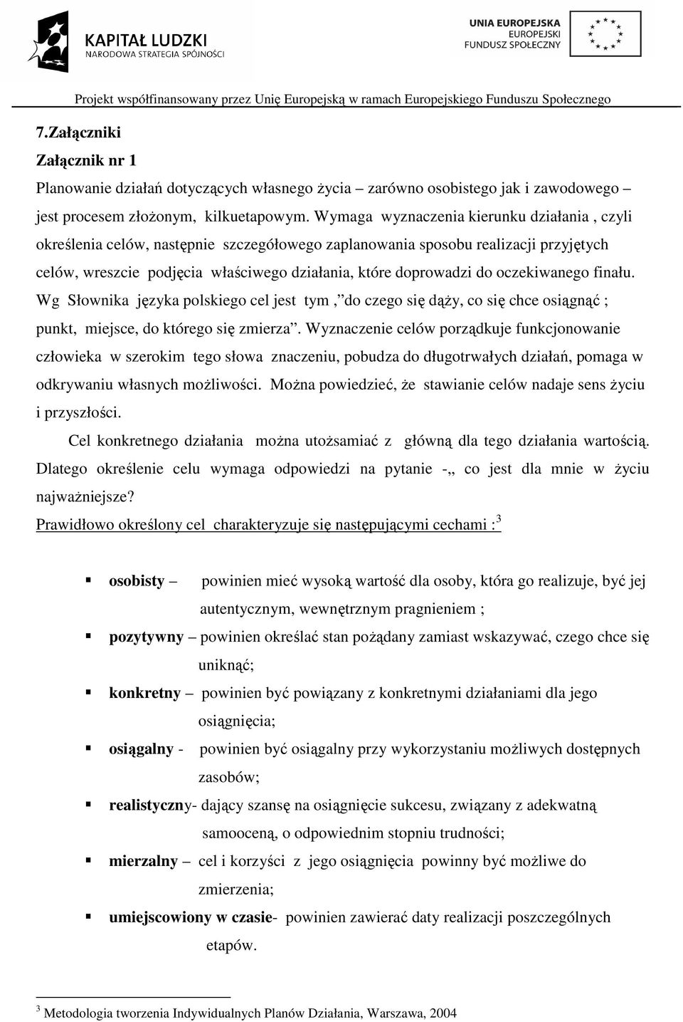 oczekiwanego finału. Wg Słownika języka polskiego cel jest tym, do czego się dąŝy, co się chce osiągnąć ; punkt, miejsce, do którego się zmierza.