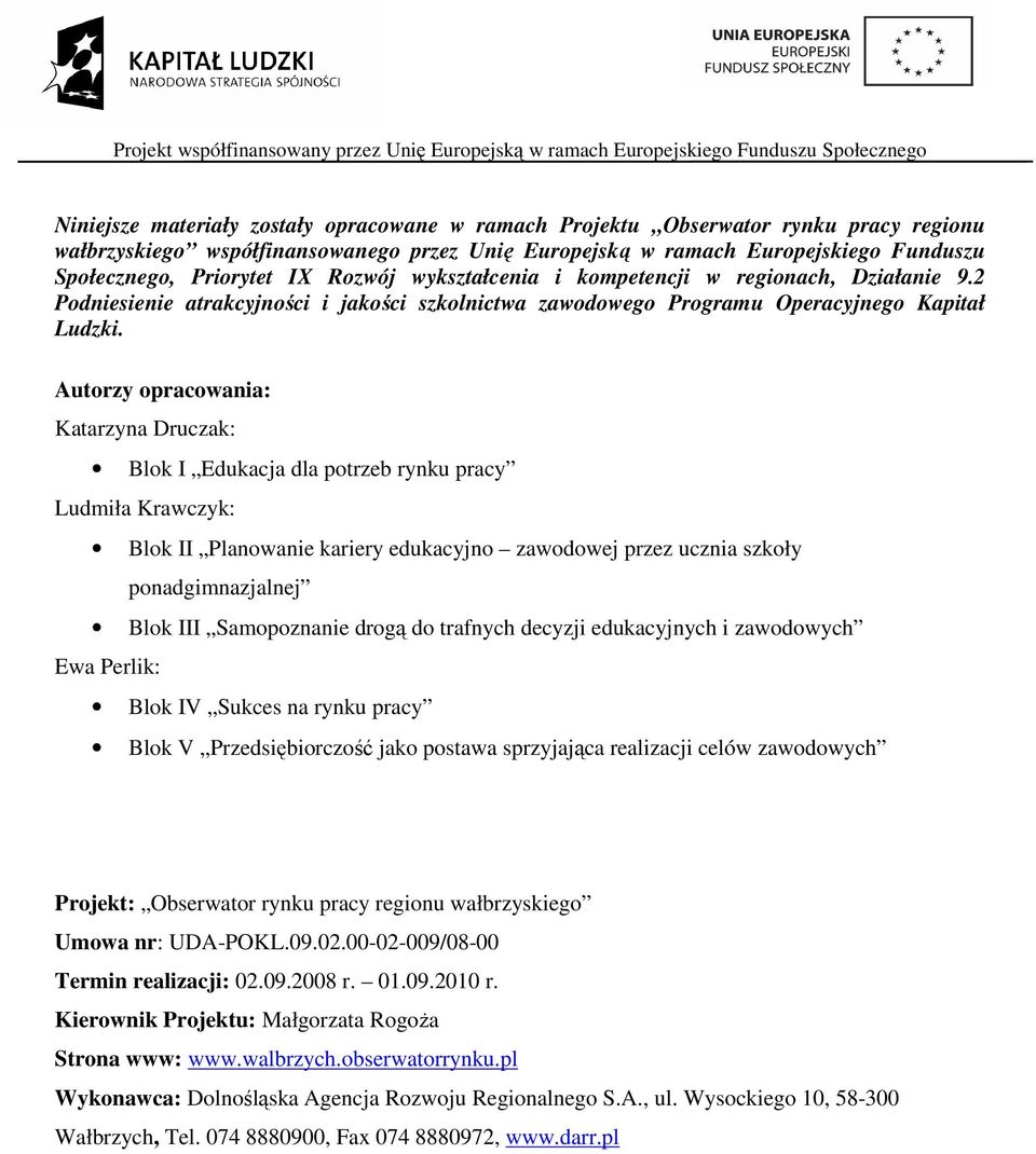 Autorzy opracowania: Katarzyna Druczak: Blok I Edukacja dla potrzeb rynku pracy Ludmiła Krawczyk: Blok II Planowanie kariery edukacyjno zawodowej przez ucznia szkoły ponadgimnazjalnej Blok III