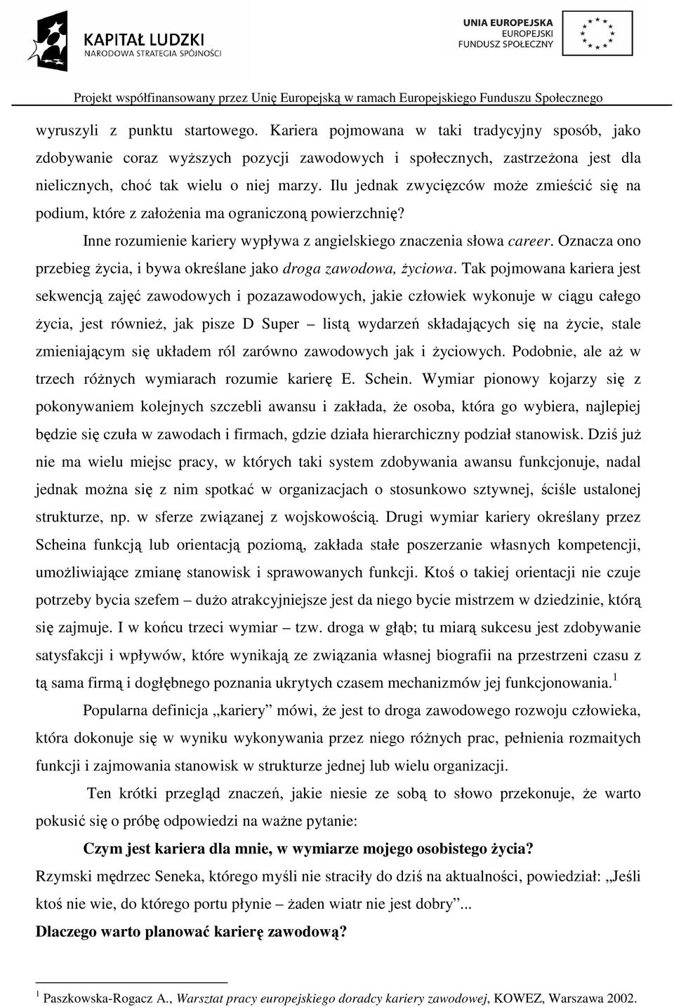 Ilu jednak zwycięzców moŝe zmieścić się na podium, które z załoŝenia ma ograniczoną powierzchnię? Inne rozumienie kariery wypływa z angielskiego znaczenia słowa career.