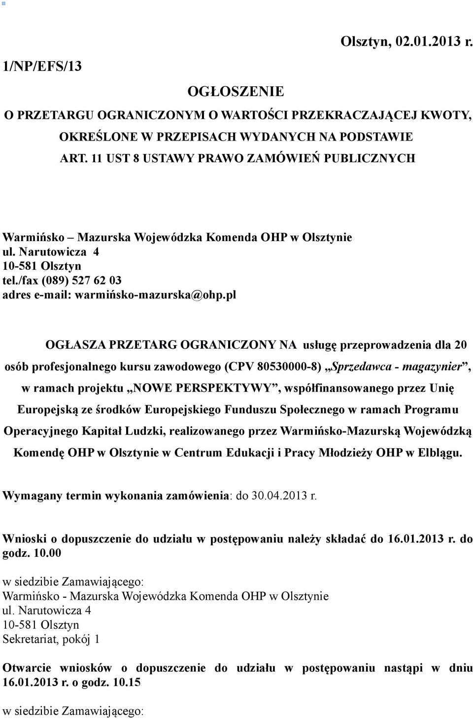 pl OGŁASZA PRZETARG OGRANICZONY NA usługę przeprowadzenia dla 20 osób profesjonalnego kursu zawodowego (CPV 80530000-8) Sprzedawca - magazynier, w ramach projektu NOWE PERSPEKTYWY, współfinansowanego