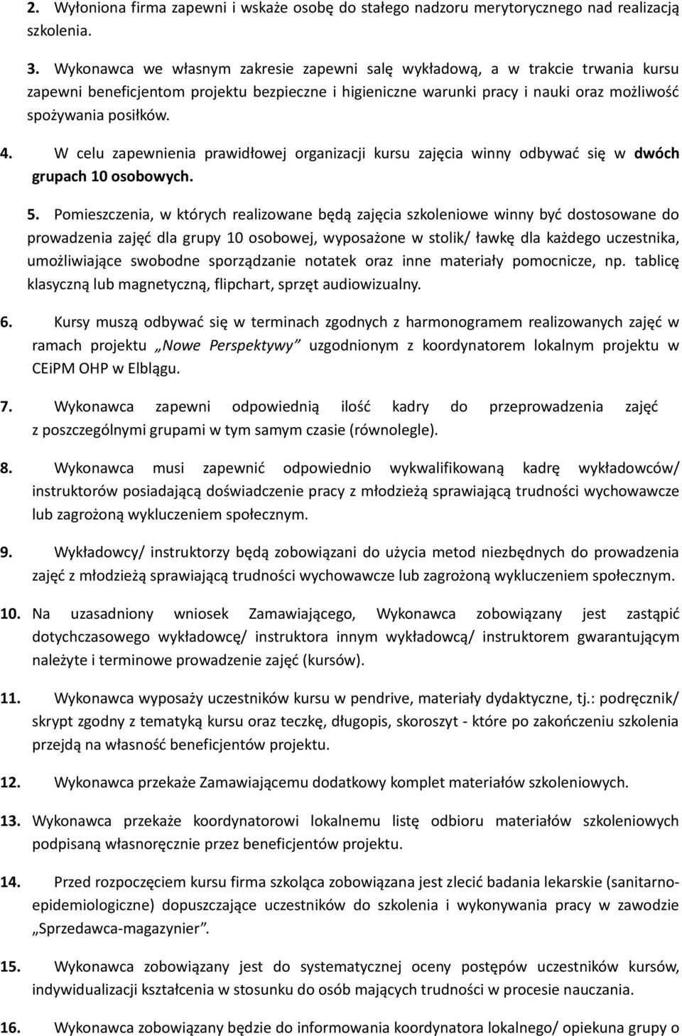 W celu zapewnienia prawidłowej organizacji kursu zajęcia winny odbywać się w dwóch grupach 10 osobowych. 5.