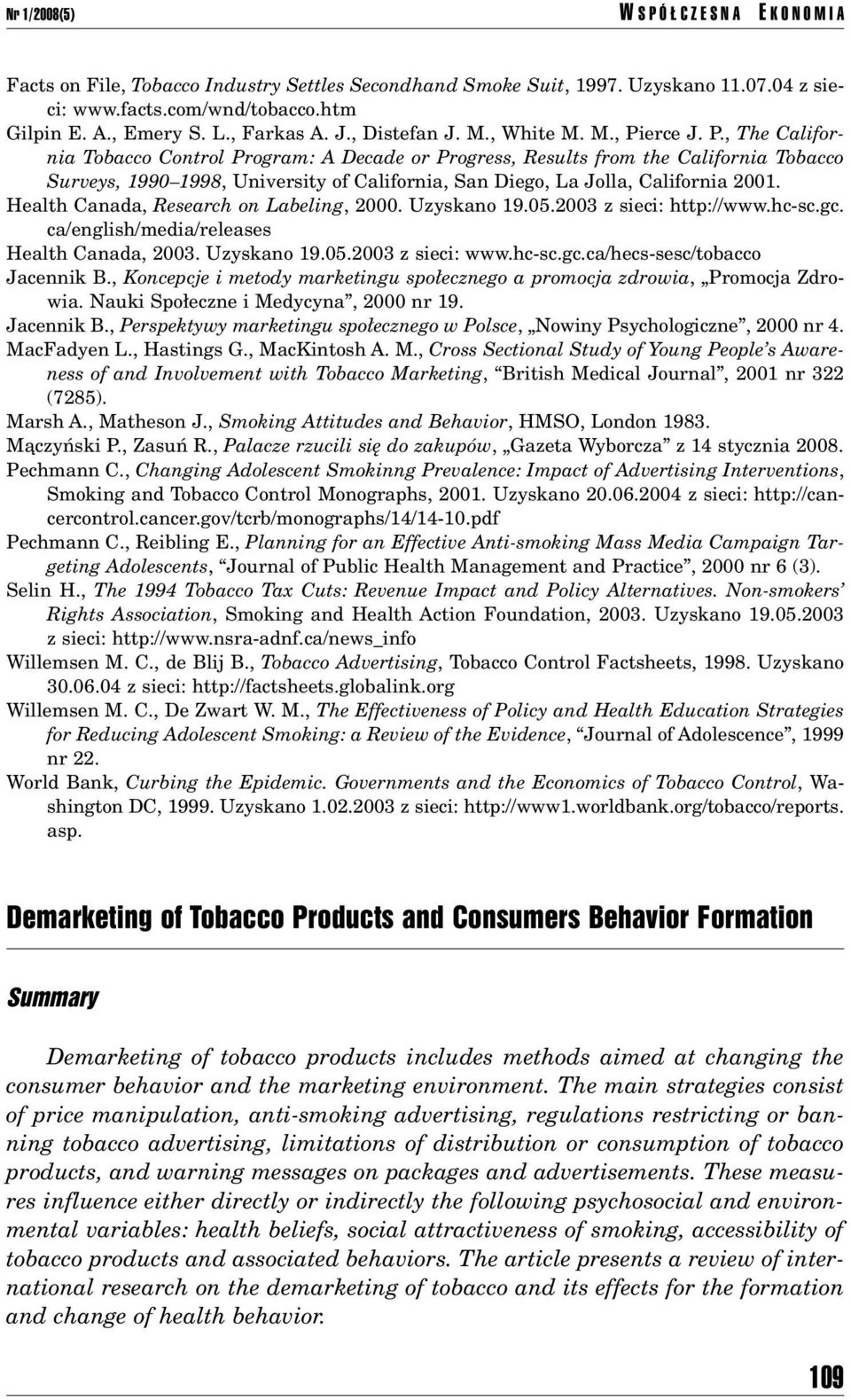 Health Canada, Research on Labeling, 2000. Uzyskano 19.05.2003 z sieci: http://www.hc-sc.gc. ca/english/media/releases Health Canada, 2003. Uzyskano 19.05.2003 z sieci: www.hc-sc.gc.ca/hecs-sesc/tobacco Jacennik B.