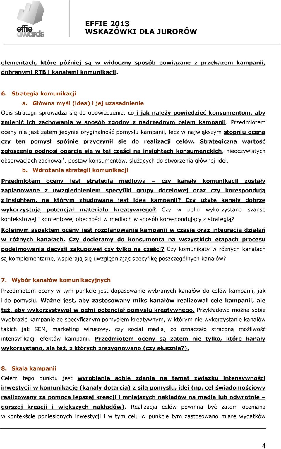 Przedmiotem oceny nie jest zatem jedynie oryginalność pomysłu kampanii, lecz w największym stopniu ocena czy ten pomysł spójnie przyczynił się do realizacji celów.