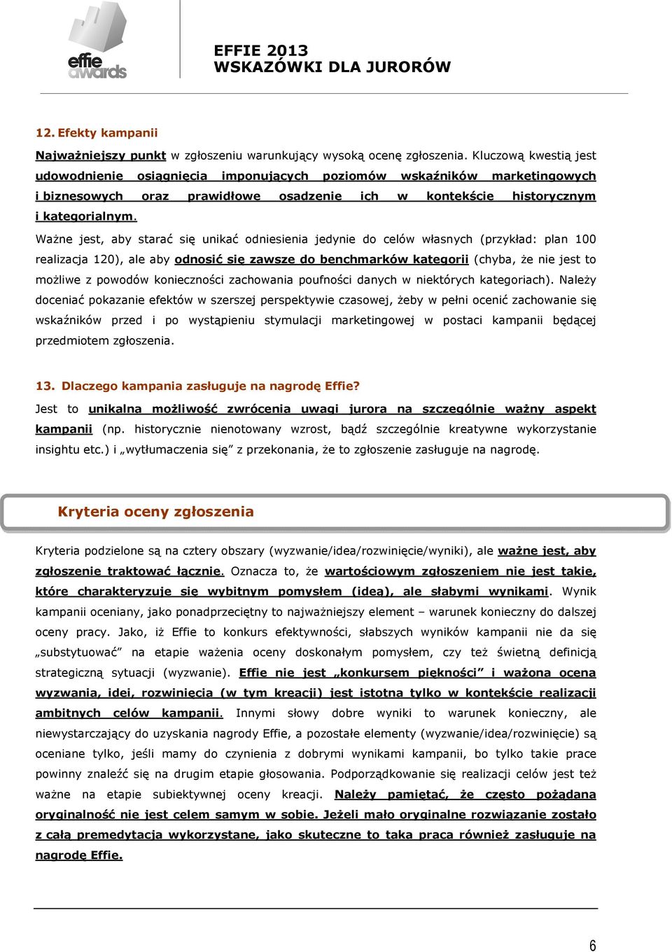 Ważne jest, aby starać się unikać odniesienia jedynie do celów własnych (przykład: plan 100 realizacja 120), ale aby odnosić się zawsze do benchmarków kategorii (chyba, że nie jest to możliwe z