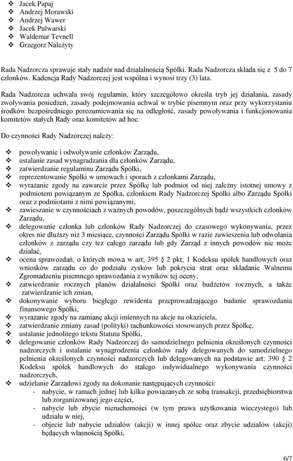 Rada Nadzorcza uchwala swój regulamin, który szczegółowo określa tryb jej działania, zasady zwoływania posiedzeń, zasady podejmowania uchwal w trybie pisemnym oraz przy wykorzystaniu środków