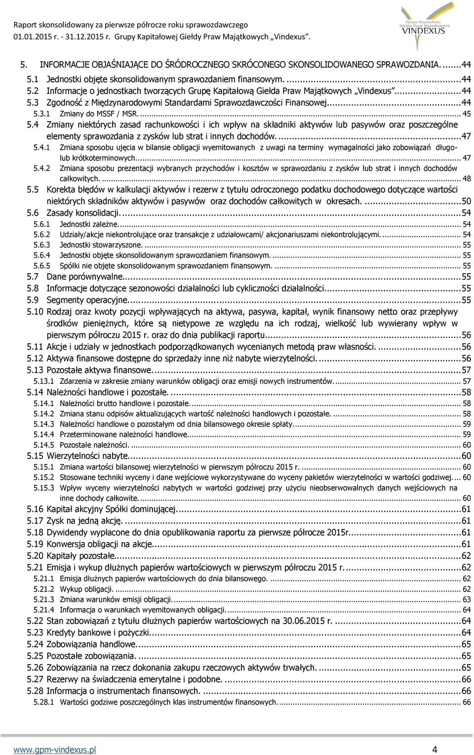 4 Zmiany niektórych zasad rachunkowości i ich wpływ na składniki aktywów lub pasywów oraz poszczególne elementy sprawozdania z zysków lub strat i innych dochodów.... 47 5.4.1 Zmiana sposobu ujęcia w bilansie obligacji wyemitowanych z uwagi na terminy wymagalności jako zobowiązań długolub krótkoterminowych.