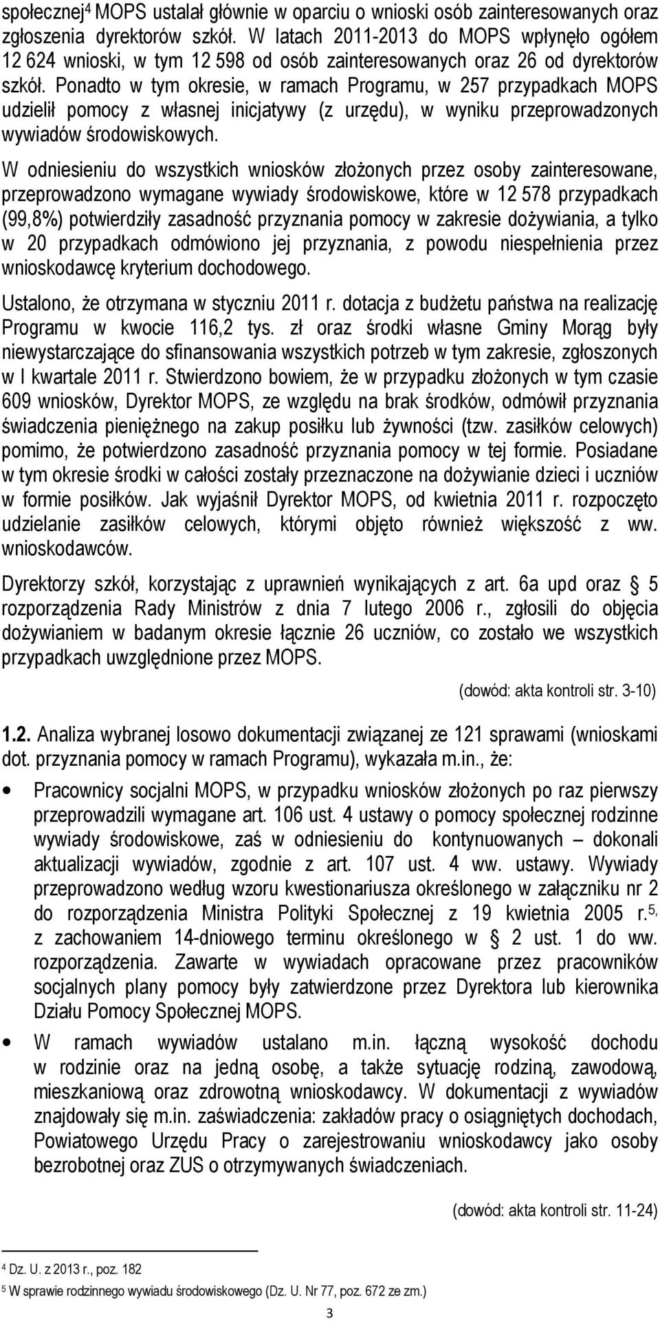 Ponadto w tym okresie, w ramach Programu, w 257 przypadkach MOPS udzielił pomocy z własnej inicjatywy (z urzędu), w wyniku przeprowadzonych wywiadów środowiskowych.