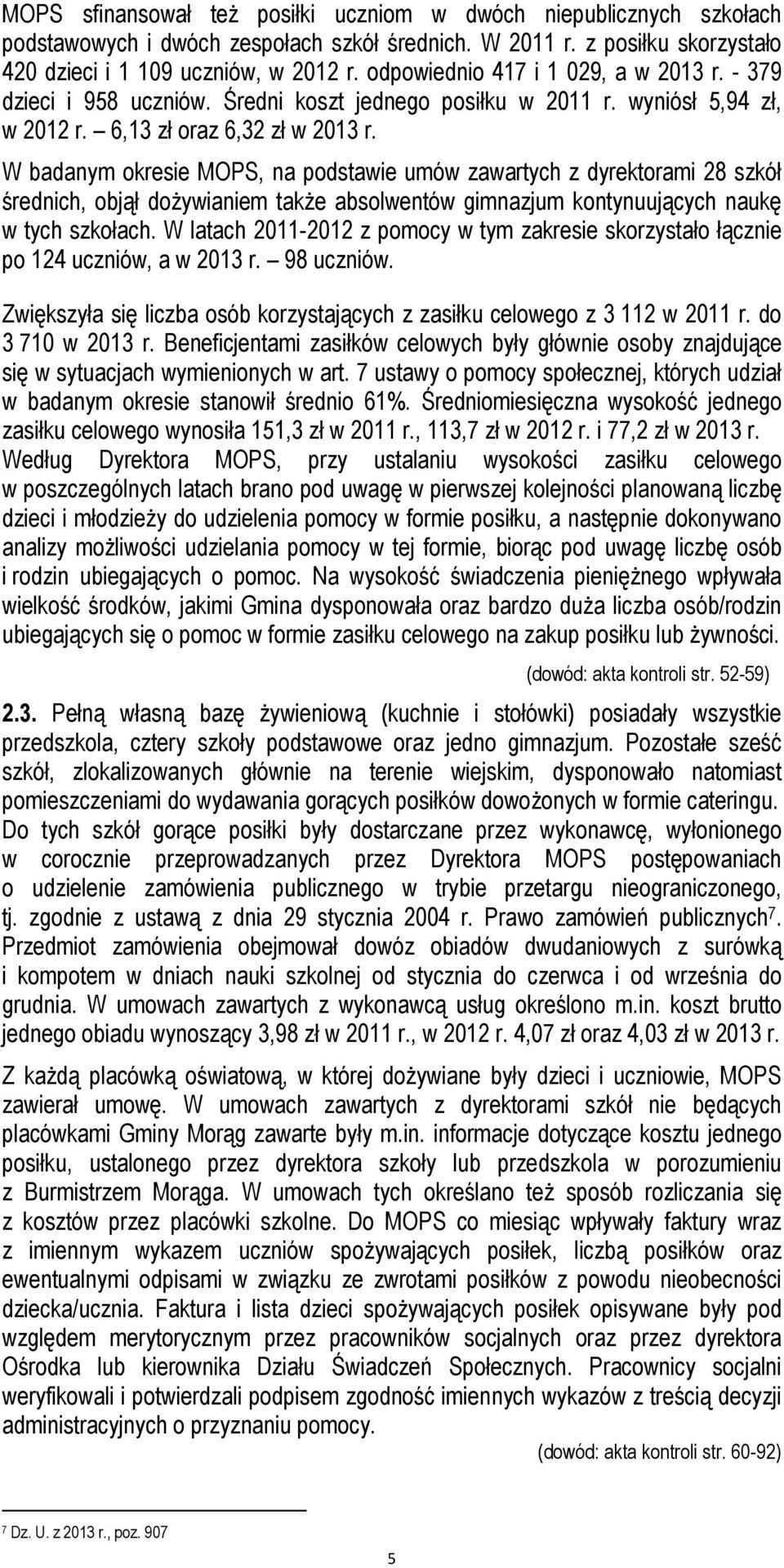 W badanym okresie MOPS, na podstawie umów zawartych z dyrektorami 28 szkół średnich, objął dożywianiem także absolwentów gimnazjum kontynuujących naukę w tych szkołach.