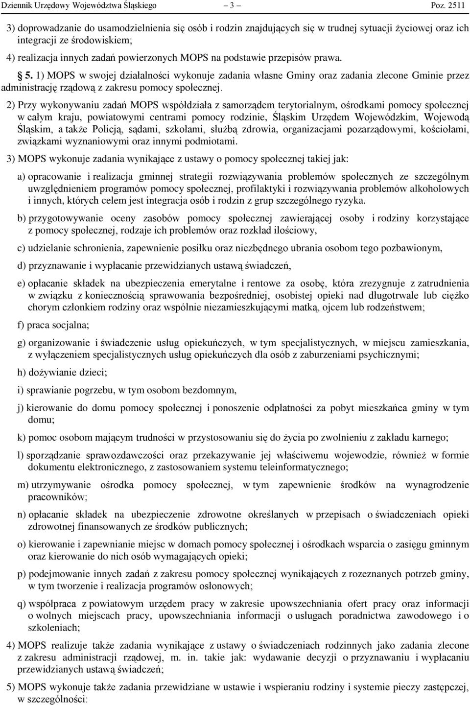 przepisów prawa. 5. 1) MOPS w swojej działalności wykonuje zadania własne Gminy oraz zadania zlecone Gminie przez administrację rządową z zakresu pomocy społecznej.