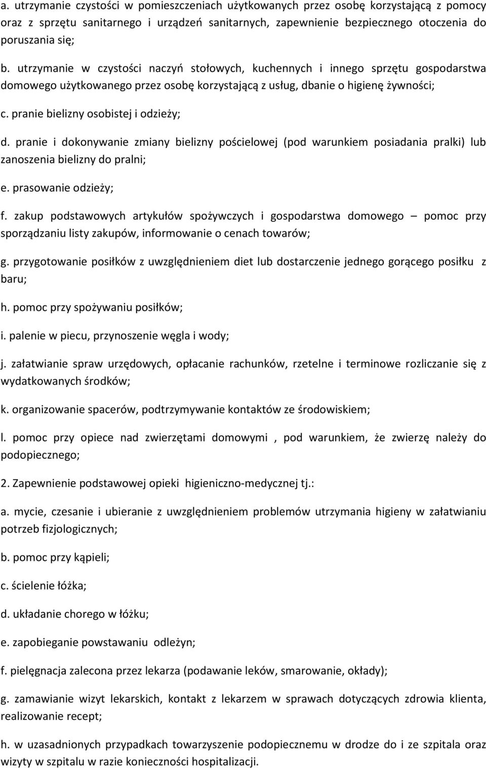 pranie bielizny osobistej i odzieży; d. pranie i dokonywanie zmiany bielizny pościelowej (pod warunkiem posiadania pralki) lub zanoszenia bielizny do pralni; e. prasowanie odzieży; f.