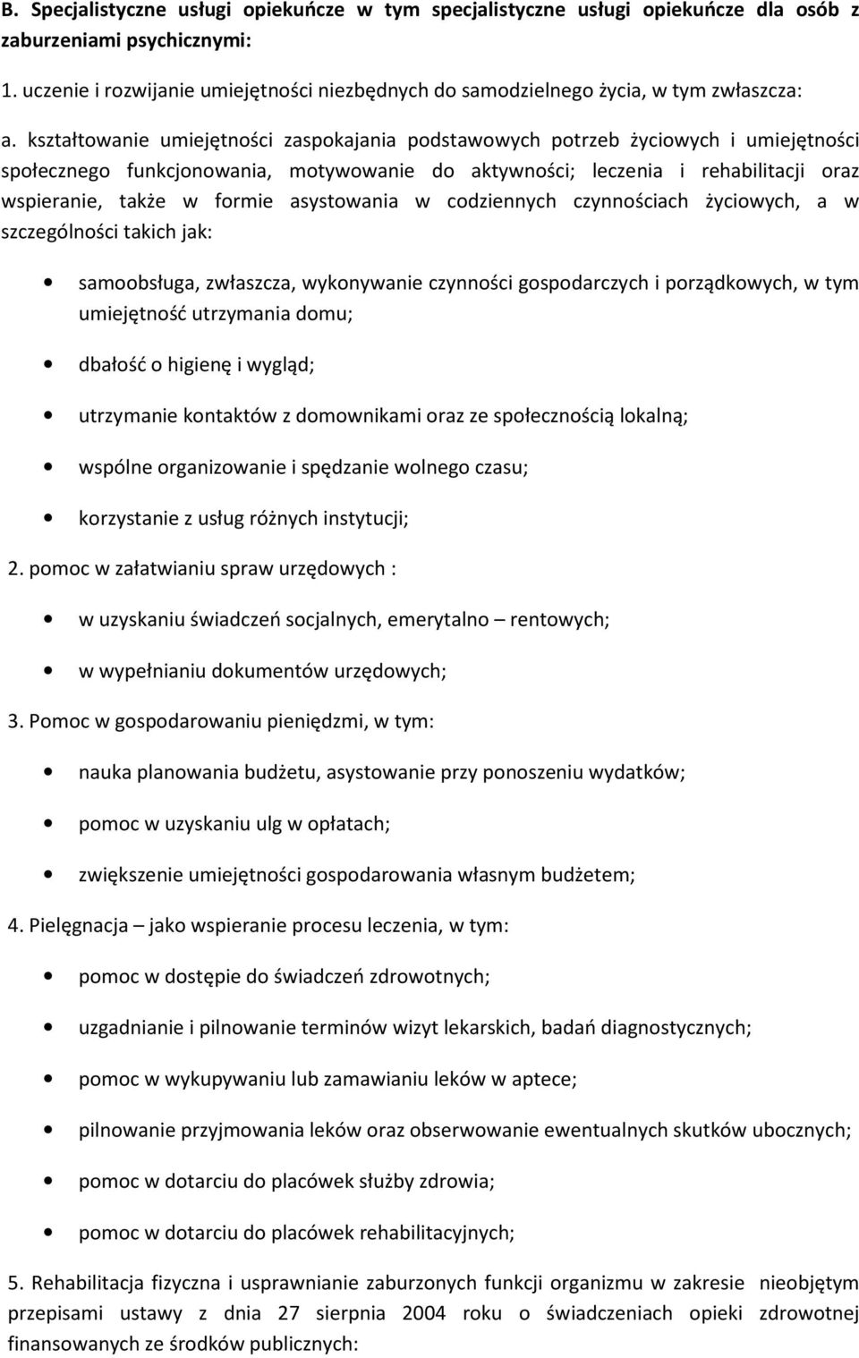 kształtowanie umiejętności zaspokajania podstawowych potrzeb życiowych i umiejętności społecznego funkcjonowania, motywowanie do aktywności; leczenia i rehabilitacji oraz wspieranie, także w formie