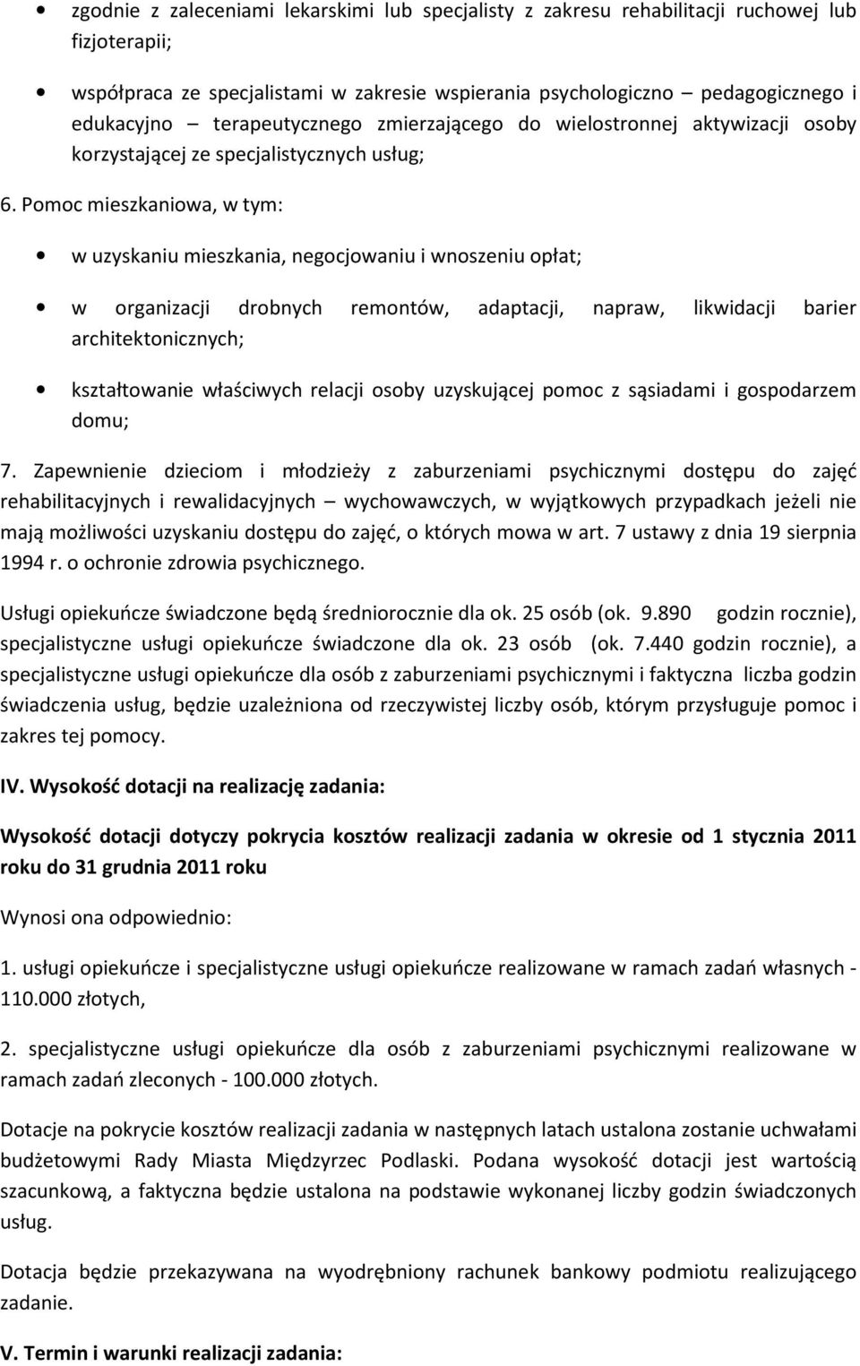 Pomoc mieszkaniowa, w tym: w uzyskaniu mieszkania, negocjowaniu i wnoszeniu opłat; w organizacji drobnych remontów, adaptacji, napraw, likwidacji barier architektonicznych; kształtowanie właściwych