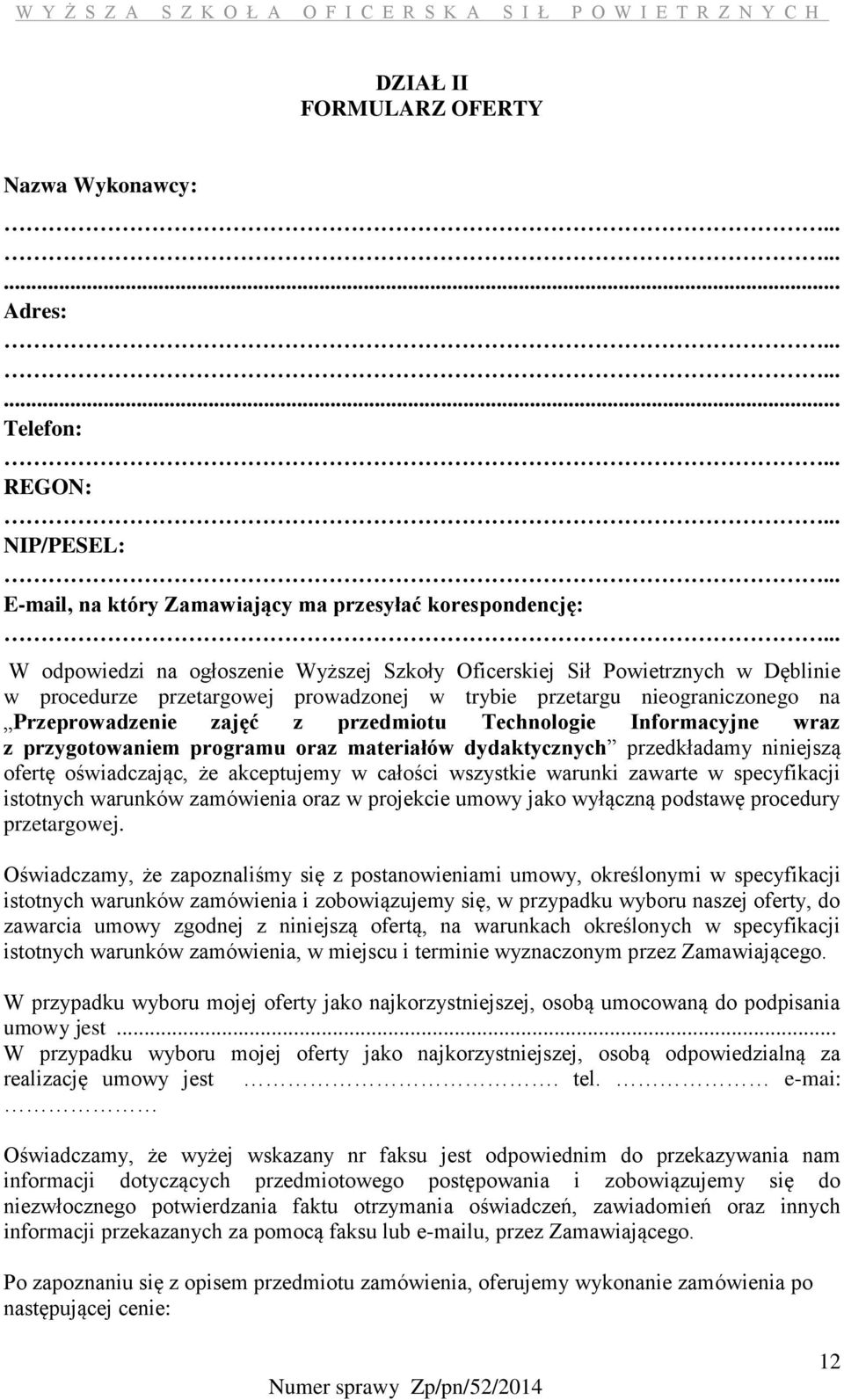 prowadzonej w trybie przetargu nieograniczonego na Przeprowadzenie zajęć z przedmiotu Technologie Informacyjne wraz z przygotowaniem programu oraz materiałów dydaktycznych przedkładamy niniejszą