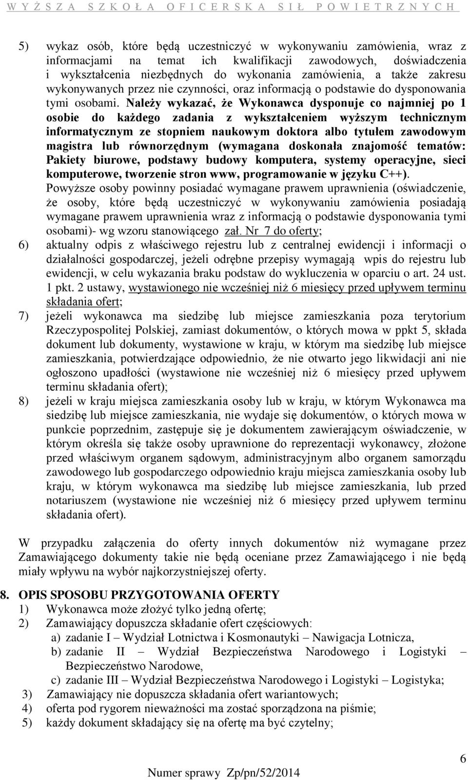 Należy wykazać, że Wykonawca dysponuje co najmniej po 1 osobie do każdego zadania z wykształceniem wyższym technicznym informatycznym ze stopniem naukowym doktora albo tytułem zawodowym magistra lub