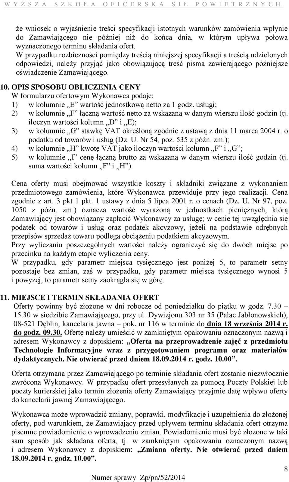 10. OPIS SPOSOBU OBLICZENIA CENY W formularzu ofertowym Wykonawca podaje: 1) w kolumnie E wartość jednostkową netto za 1 godz.