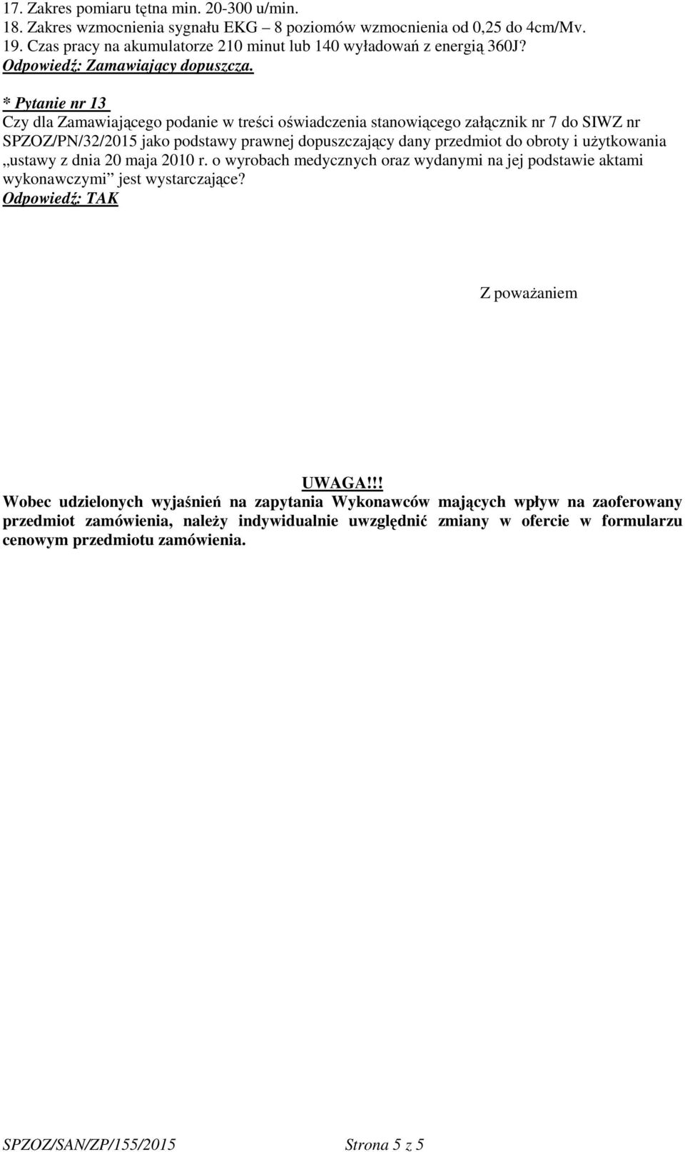 użytkowania ustawy z dnia 20 maja 2010 r. o wyrobach medycznych oraz wydanymi na jej podstawie aktami wykonawczymi jest wystarczające? Odpowiedź: TAK Z poważaniem UWAGA!