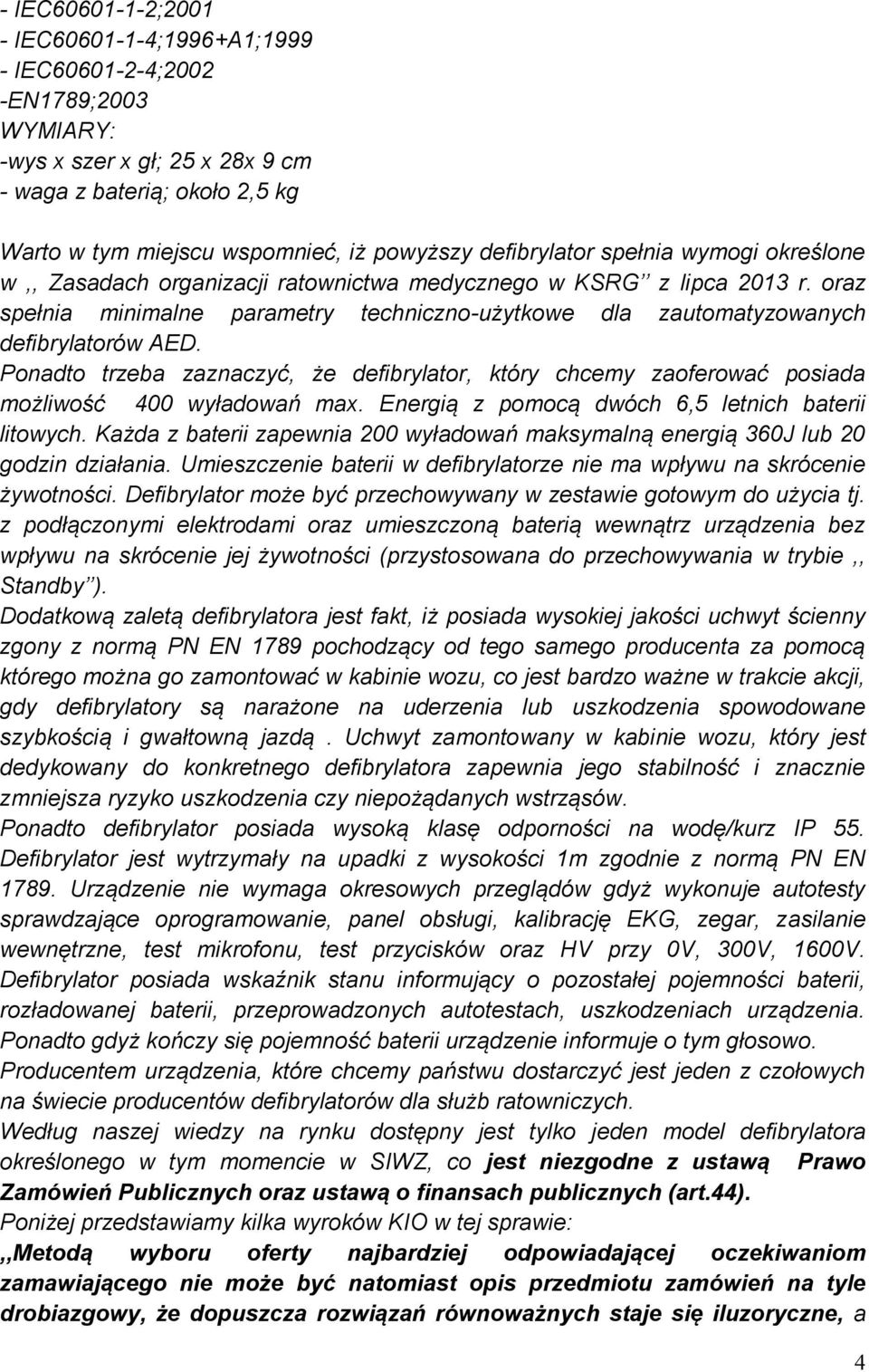 oraz spełnia minimalne parametry techniczno-użytkowe dla zautomatyzowanych defibrylatorów AED. Ponadto trzeba zaznaczyć, że defibrylator, który chcemy zaoferować posiada możliwość 400 wyładowań max.