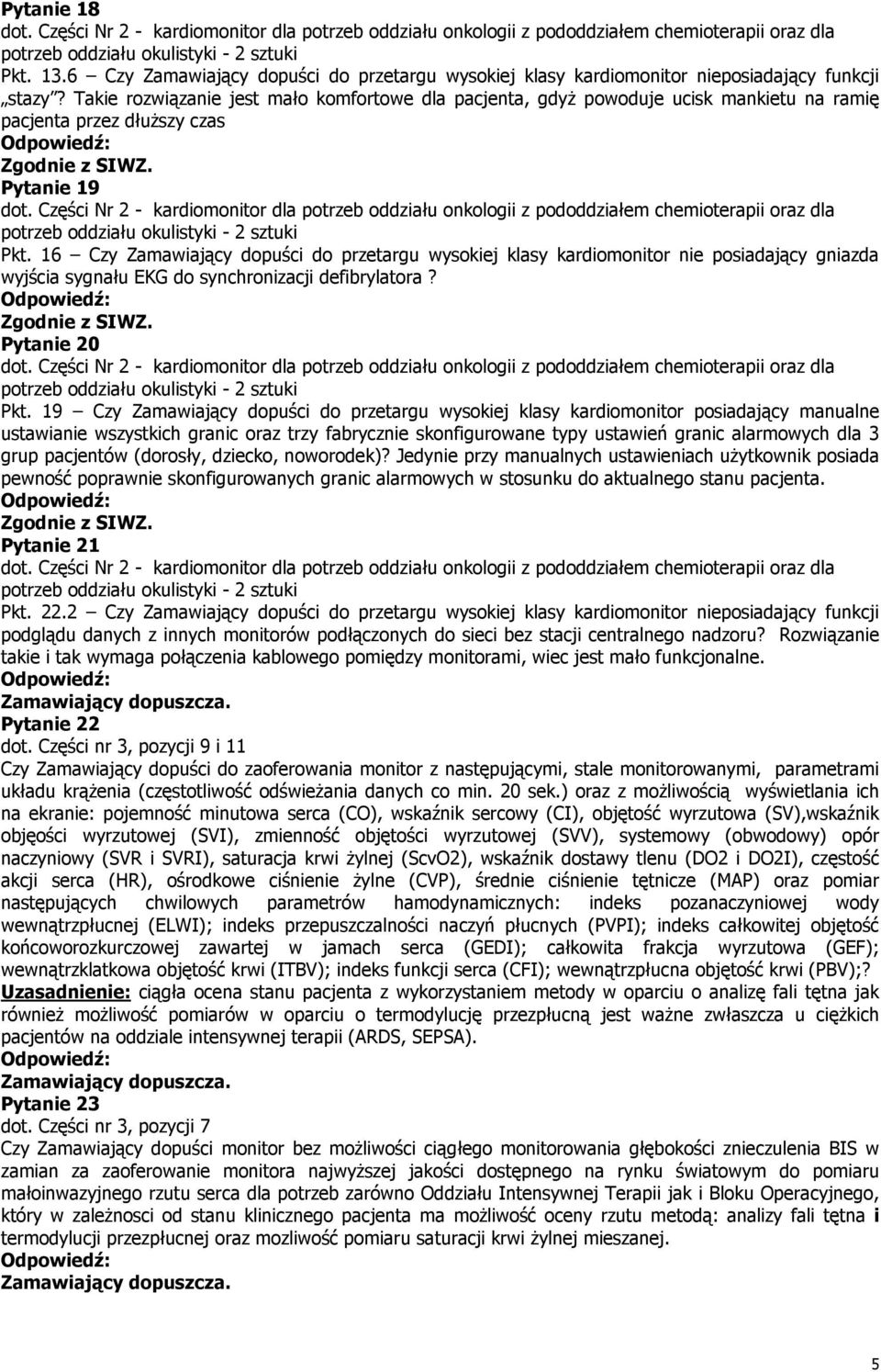 16 Czy Zamawiający dopuści do przetargu wysokiej klasy kardiomonitor nie posiadający gniazda wyjścia sygnału EKG do synchronizacji defibrylatora? Pytanie 20 Pkt.