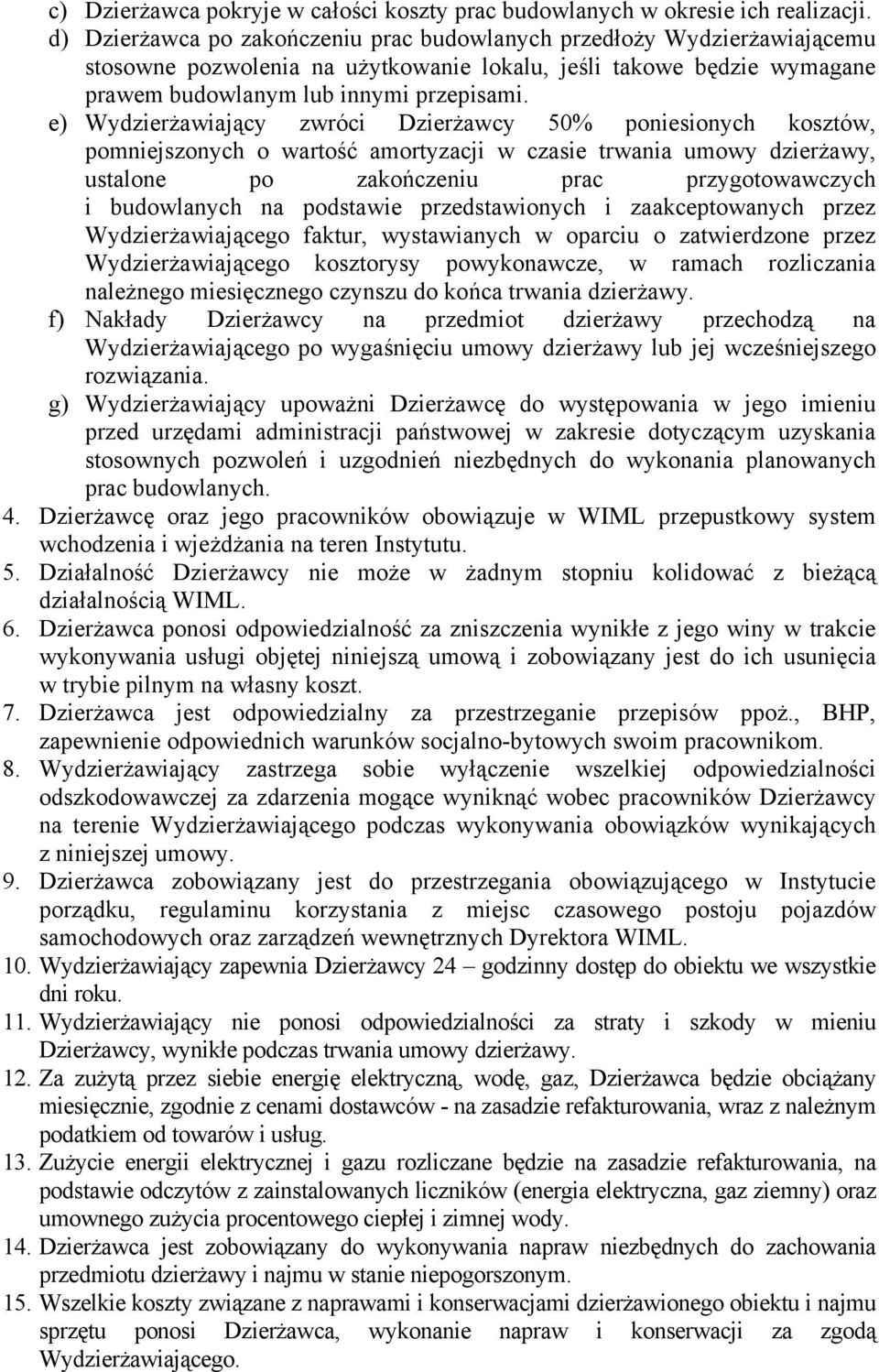 e) Wydzierżawiający zwróci Dzierżawcy 50% poniesionych kosztów, pomniejszonych o wartość amortyzacji w czasie trwania umowy dzierżawy, ustalone po zakończeniu prac przygotowawczych i budowlanych na