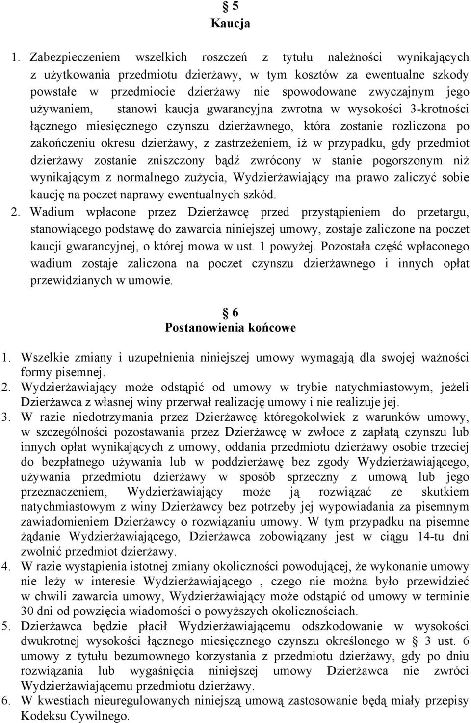 jego używaniem, stanowi kaucja gwarancyjna zwrotna w wysokości 3-krotności łącznego miesięcznego czynszu dzierżawnego, która zostanie rozliczona po zakończeniu okresu dzierżawy, z zastrzeżeniem, iż w