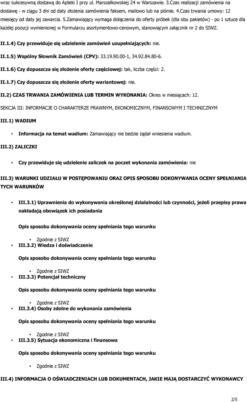 Zamawiający wymaga dołączenia do oferty próbek (dla obu pakietów) - po 1 sztuce dla każdej pozycji wymienionej w Formularzu asortymentowo-cenowym, stanowiącym załącznik nr 2 do SIWZ. II.1.4) Czy przewiduje się udzielenie zamówień uzupełniających: nie.