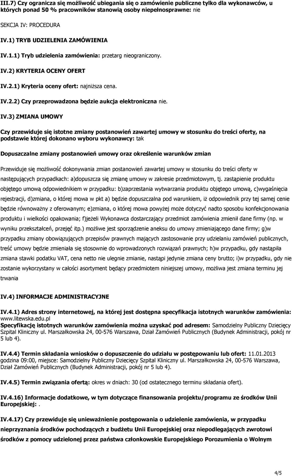 IV.3) ZMIANA UMOWY Czy przewiduje się istotne zmiany postanowień zawartej umowy w stosunku do treści oferty, na podstawie której dokonano wyboru wykonawcy: tak Dopuszczalne zmiany postanowień umowy