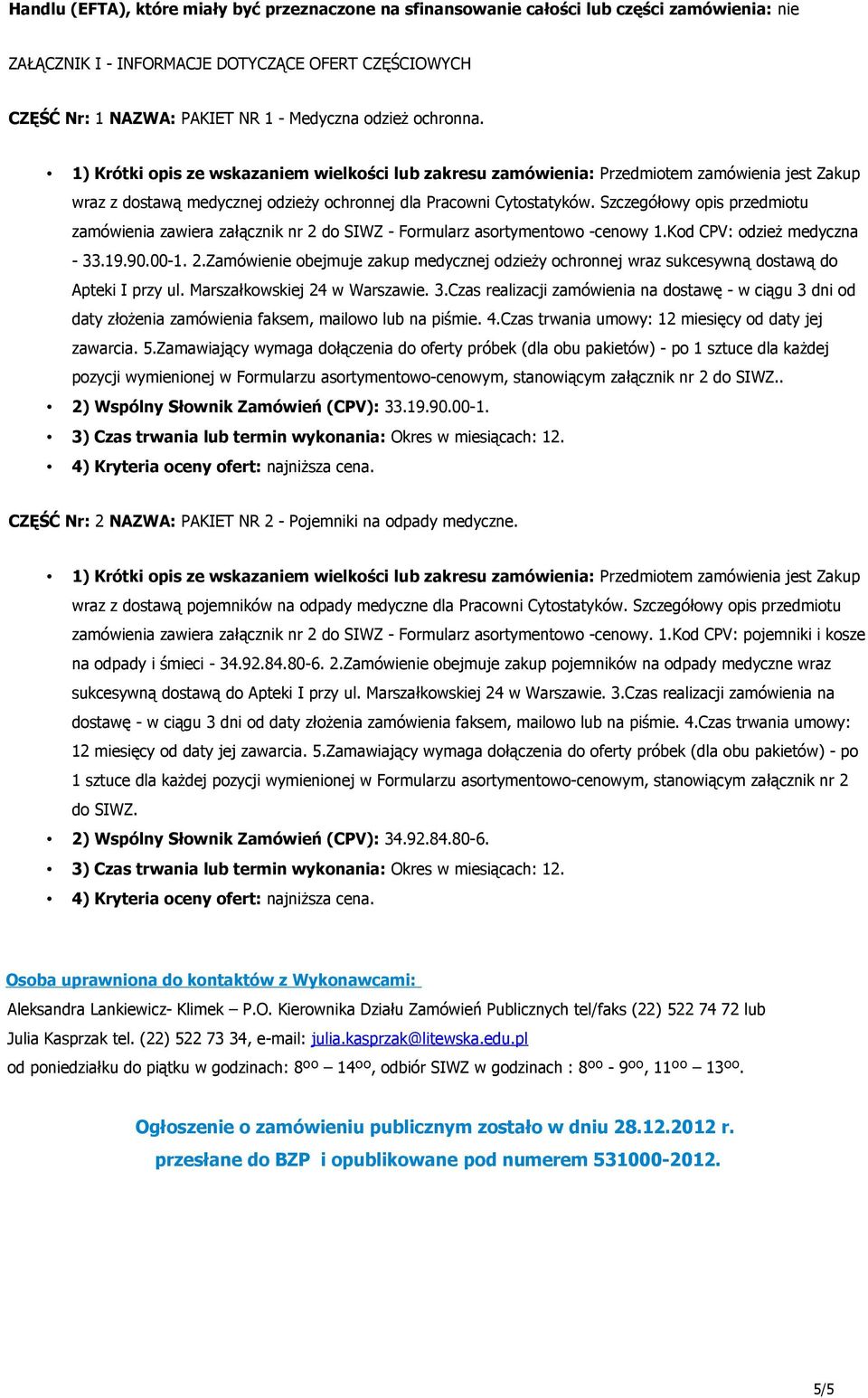 Szczegółowy opis przedmiotu zamówienia zawiera załącznik nr 2 do SIWZ - Formularz asortymentowo -cenowy 1.Kod CPV: odzież medyczna - 33.19.90.00-1. 2.Zamówienie obejmuje zakup medycznej odzieży ochronnej wraz sukcesywną dostawą do Apteki I przy ul.