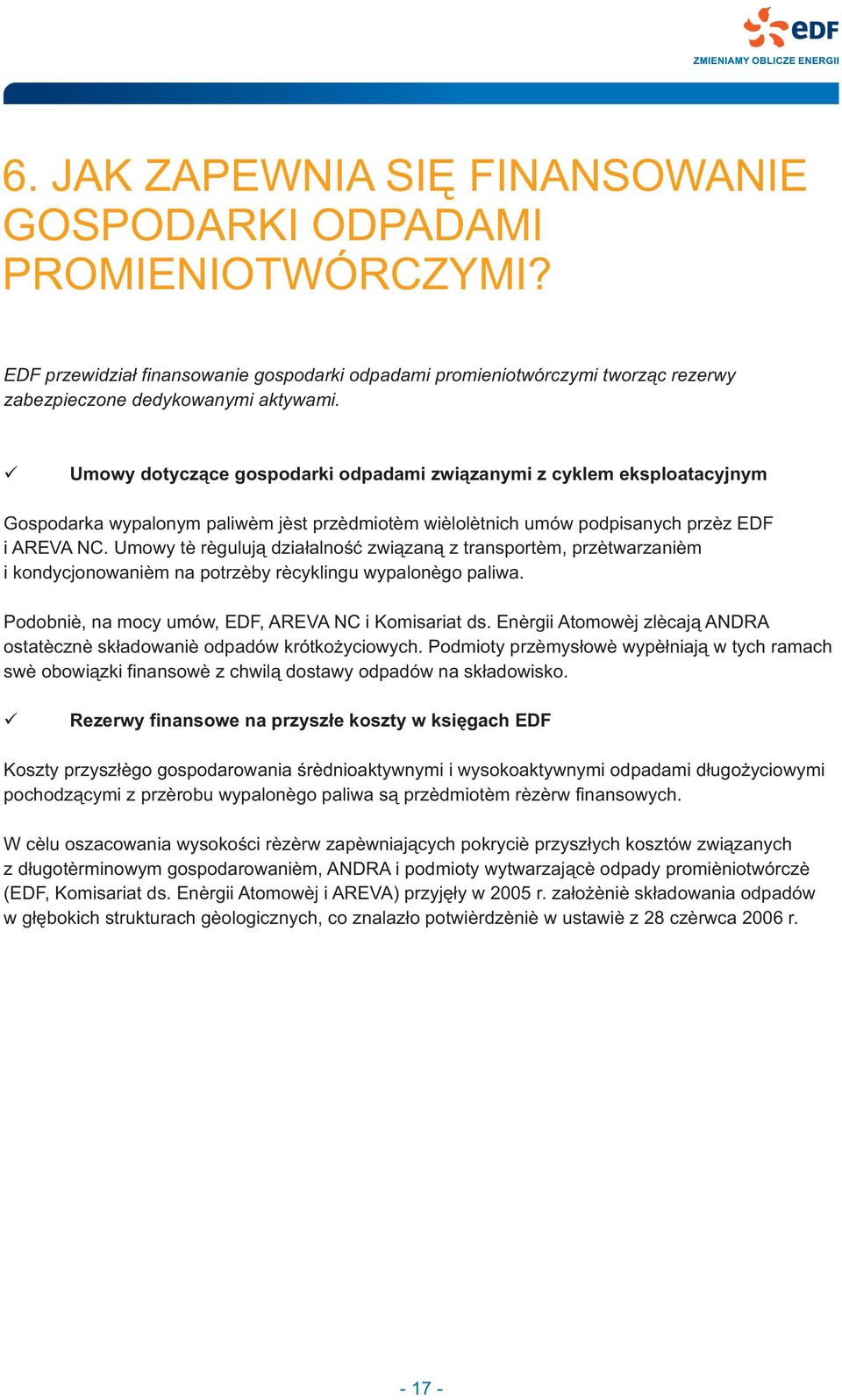 Umowy te reguluj¹ dzia³alnoœæ zwi¹zan¹ z transportem, przetwarzaniem i kondycjonowaniem na potrzeby recyklingu wypalonego paliwa. Podobnie, na mocy umów, EDF, AREVA NC i Komisariat ds.