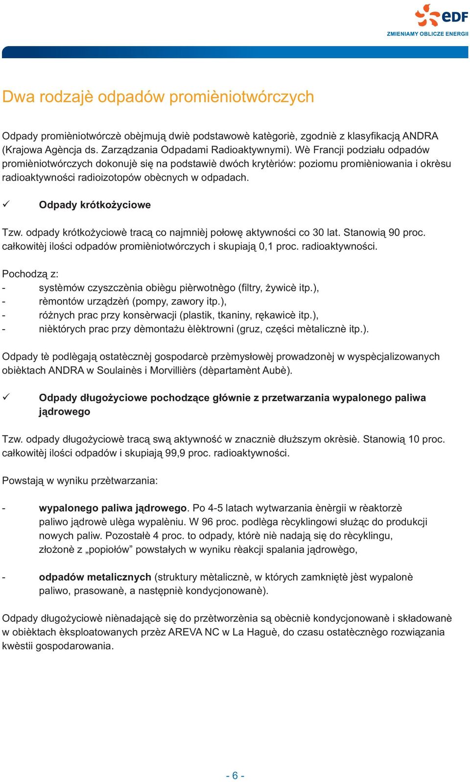 odpady krótko yciowe trac¹ co najmniej po³owê aktywnoœci co 30 lat. Stanowi¹ 90 proc. ca³kowitej iloœci odpadów promieniotwórczych i skupiaj¹ 0,1 proc. radioaktywnoœci.