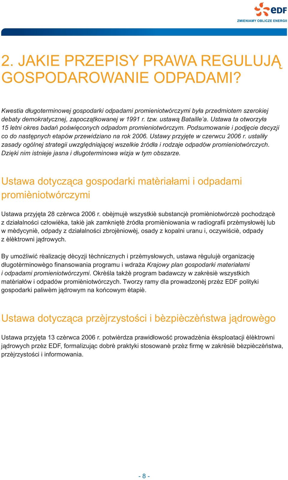 Ustawy przyjête w czerwcu 2006 r. ustali³y zasady ogólnej strategii uwzglêdniaj¹cej wszelkie Ÿród³a i rodzaje odpadów promieniotwórczych.