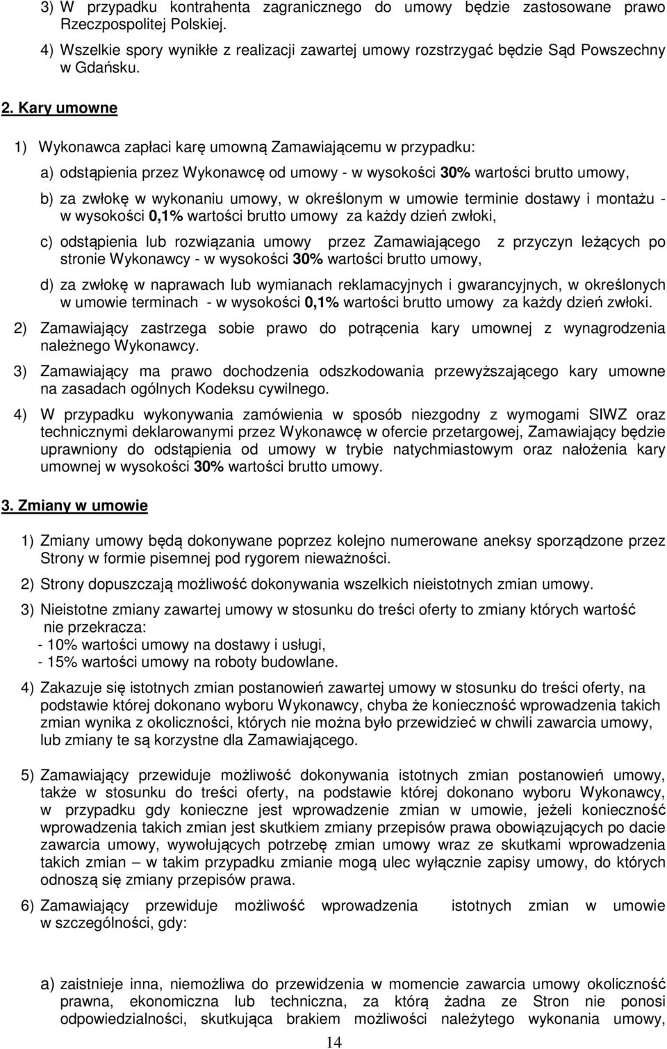 określonym w umowie terminie dostawy i montażu - w wysokości 0,1% wartości brutto umowy za każdy dzień zwłoki, c) odstąpienia lub rozwiązania umowy przez Zamawiającego z przyczyn leżących po stronie