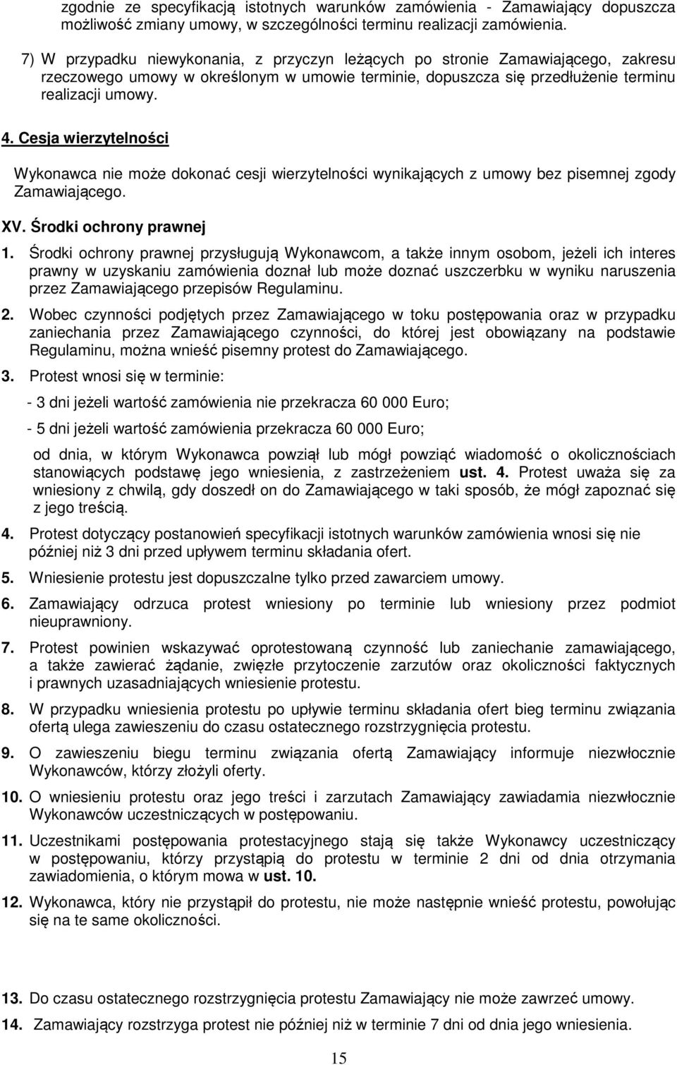 Cesja wierzytelności Wykonawca nie może dokonać cesji wierzytelności wynikających z umowy bez pisemnej zgody Zamawiającego. XV. Środki ochrony prawnej 1.