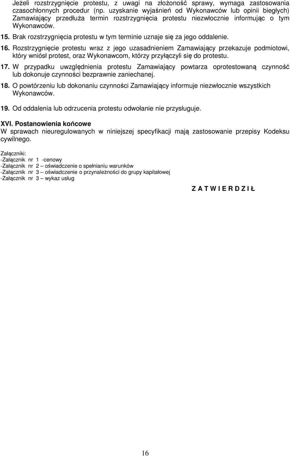 Brak rozstrzygnięcia protestu w tym terminie uznaje się za jego oddalenie. 16.