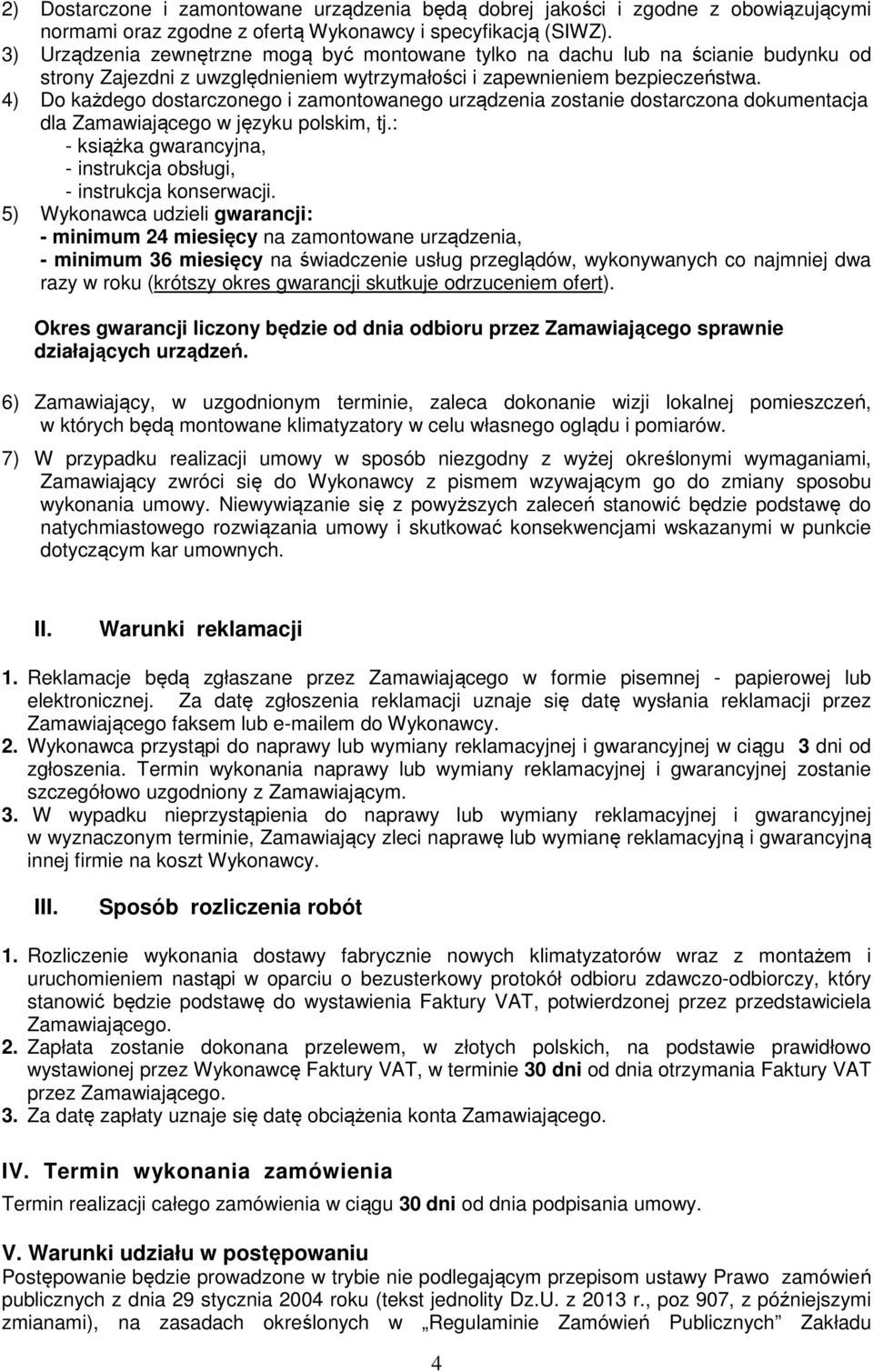 4) Do każdego dostarczonego i zamontowanego urządzenia zostanie dostarczona dokumentacja dla Zamawiającego w języku polskim, tj.: - książka gwarancyjna, - instrukcja obsługi, - instrukcja konserwacji.