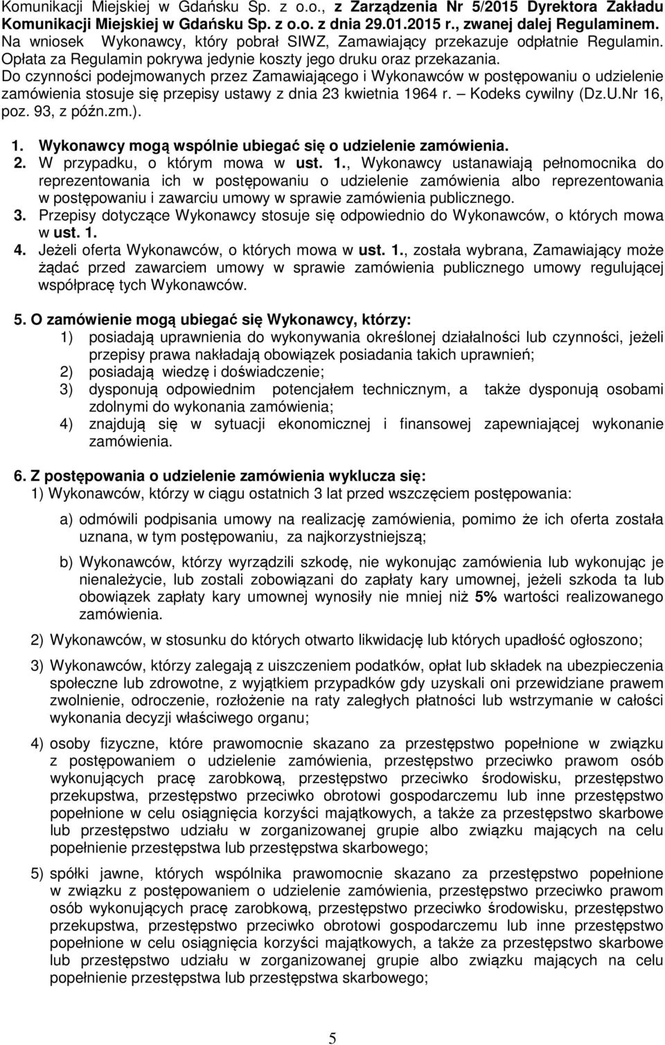 Do czynności podejmowanych przez Zamawiającego i Wykonawców w postępowaniu o udzielenie zamówienia stosuje się przepisy ustawy z dnia 23 kwietnia 1964 r. Kodeks cywilny (Dz.U.Nr 16, poz. 93, z późn.