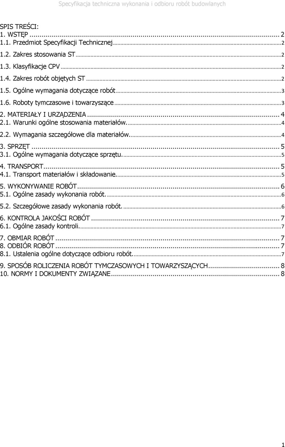 ... 4 3. SPRZĘT... 5 3.1. Ogólne wymagania dotyczące sprzętu.... 5 4. TRANSPORT... 5 4.1. Transport materiałów i składowanie... 5 5. WYKONYWANIE ROBÓT... 6 5.1. Ogólne zasady wykonania robót.... 6 5.2.