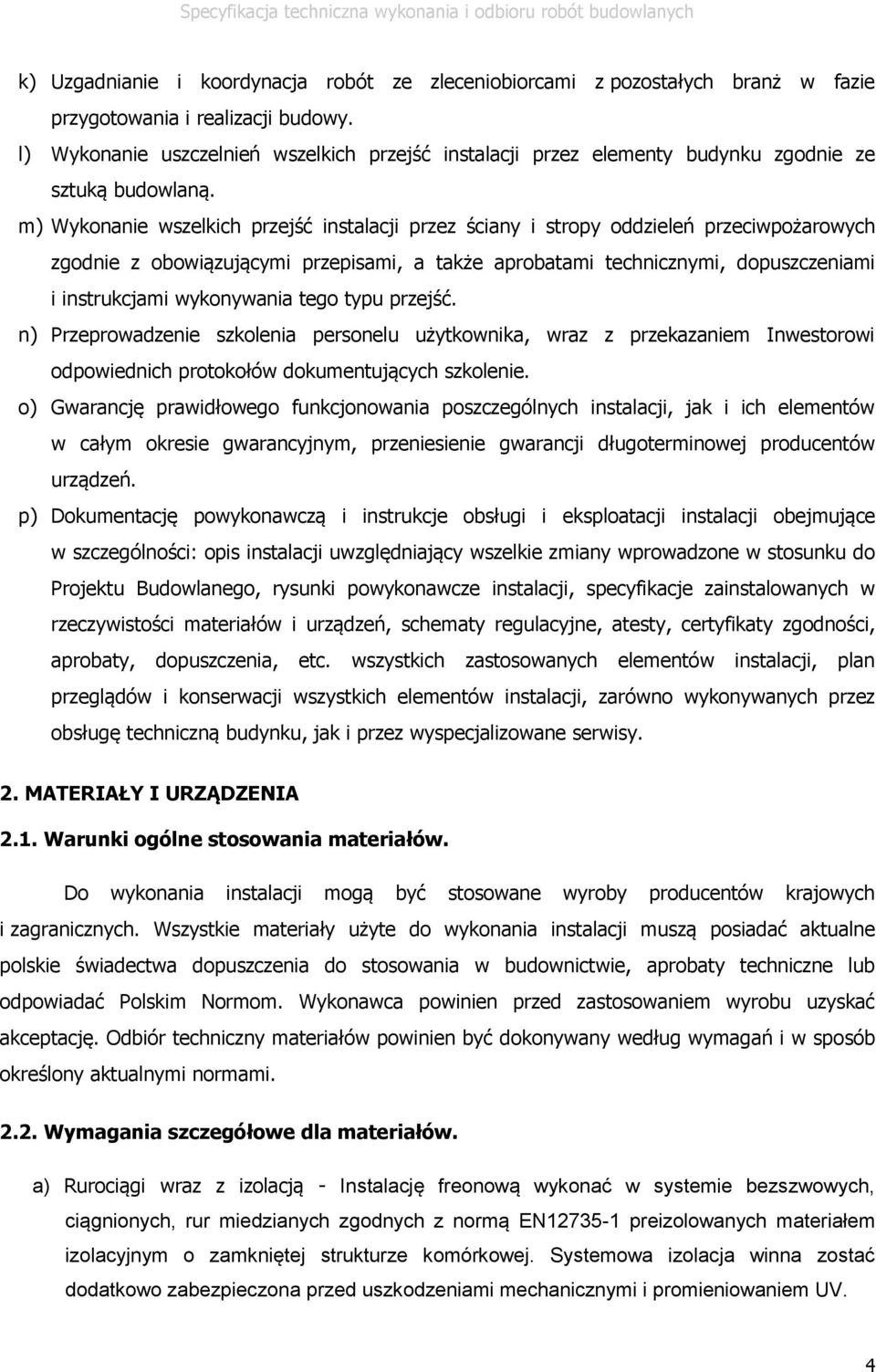 m) Wykonanie wszelkich przejść instalacji przez ściany i stropy oddzieleń przeciwpożarowych zgodnie z obowiązującymi przepisami, a także aprobatami technicznymi, dopuszczeniami i instrukcjami