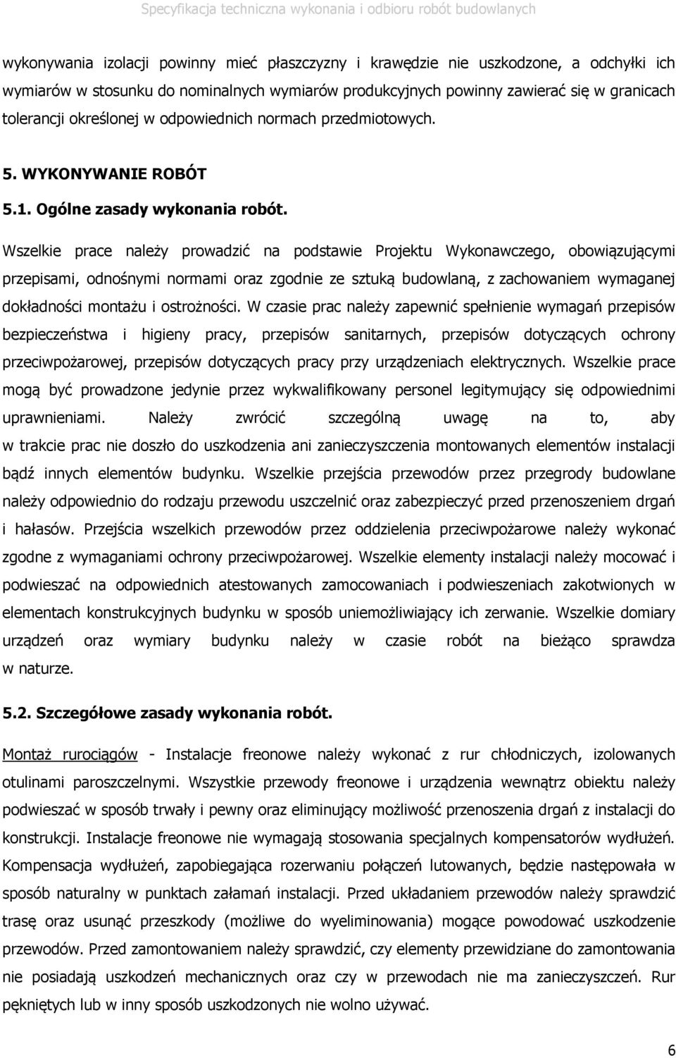 Wszelkie prace należy prowadzić na podstawie Projektu Wykonawczego, obowiązującymi przepisami, odnośnymi normami oraz zgodnie ze sztuką budowlaną, z zachowaniem wymaganej dokładności montażu i