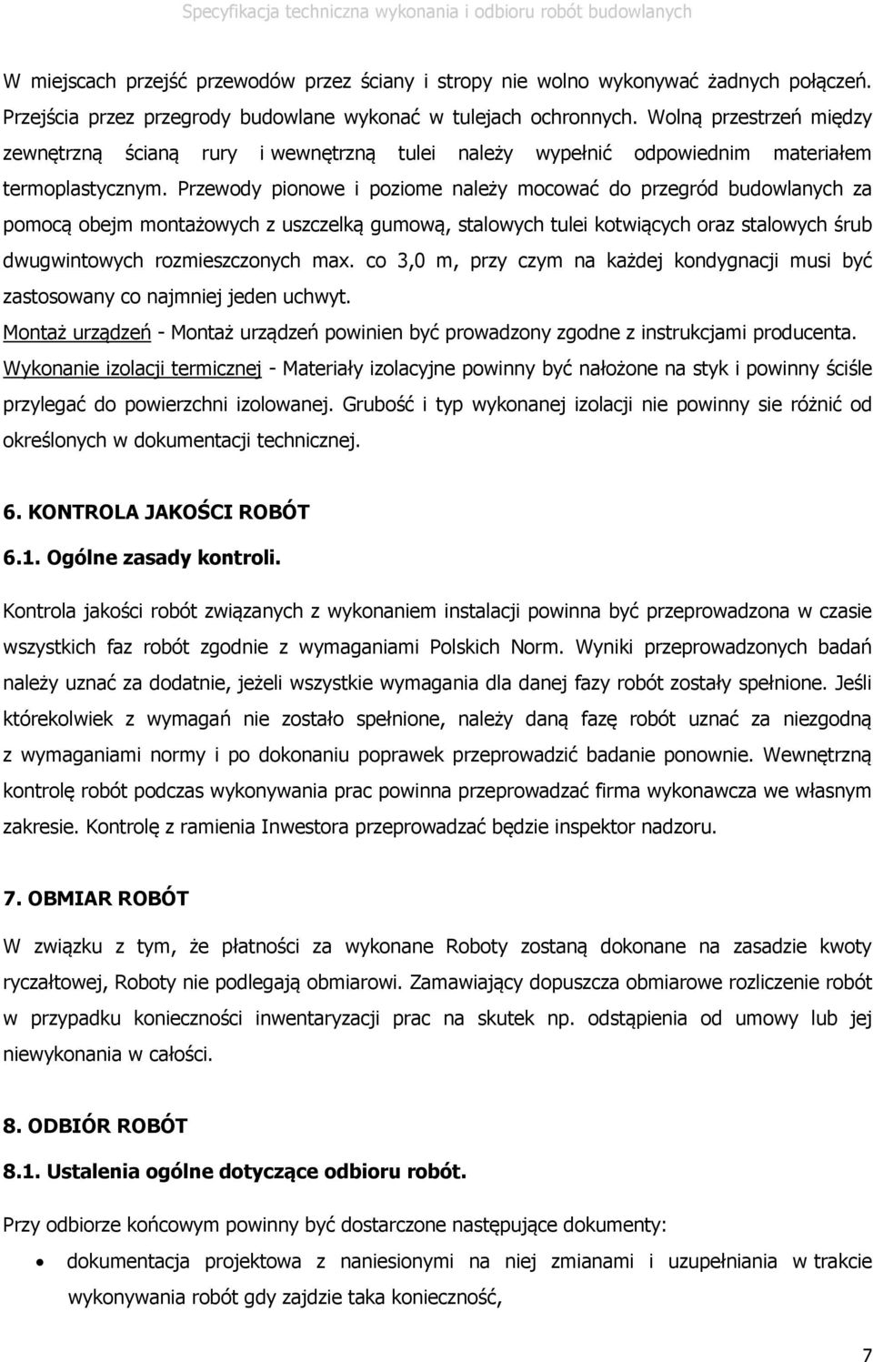 Przewody pionowe i poziome należy mocować do przegród budowlanych za pomocą obejm montażowych z uszczelką gumową, stalowych tulei kotwiących oraz stalowych śrub dwugwintowych rozmieszczonych max.