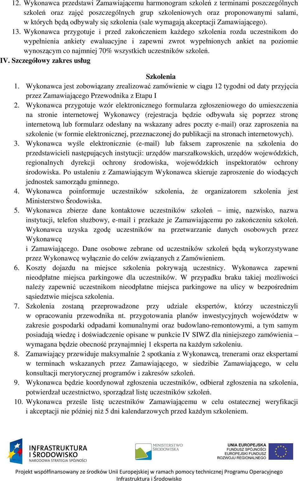 Wykonawca przygotuje i przed zakończeniem każdego szkolenia rozda uczestnikom do wypełnienia ankiety ewaluacyjne i zapewni zwrot wypełnionych ankiet na poziomie wynoszącym co najmniej 70% wszystkich