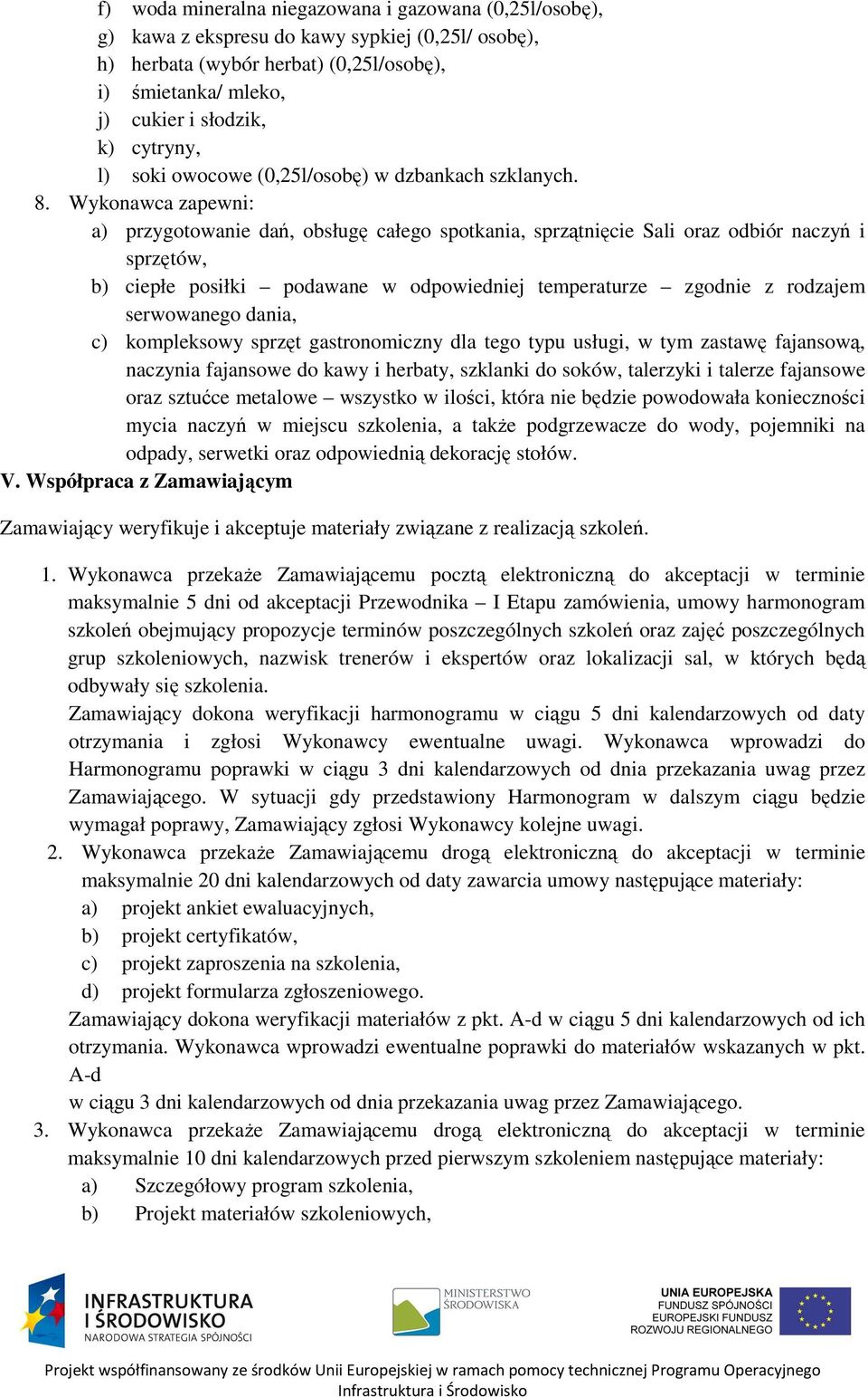 Wykonawca zapewni: a) przygotowanie dań, obsługę całego spotkania, sprzątnięcie Sali oraz odbiór naczyń i sprzętów, b) ciepłe posiłki podawane w odpowiedniej temperaturze zgodnie z rodzajem