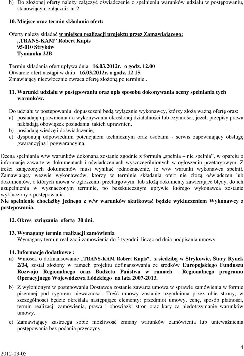 00 Otwarcie ofert nastąpi w dniu 16.03.2012r. o godz. 12.15. Zmawiający niezwłocznie zwraca ofertę złożoną po terminie. 11.