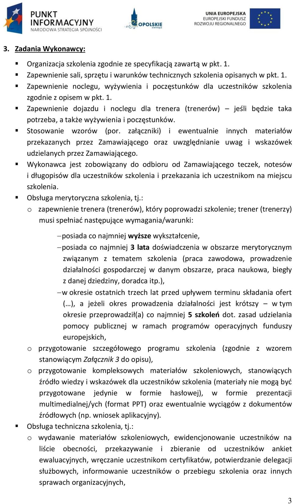 załączniki) i ewentualnie innych materiałów przekazanych przez Zamawiającego oraz uwzględnianie uwag i wskazówek udzielanych przez Zamawiającego.