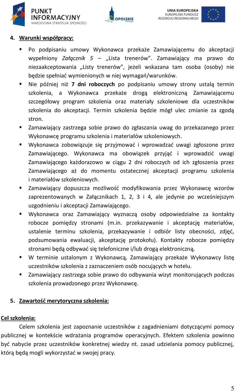 Nie później niż 7 dni roboczych po podpisaniu umowy strony ustalą termin szkolenia, a Wykonawca przekaże drogą elektroniczną Zamawiającemu szczegółowy program szkolenia oraz materiały szkoleniowe dla