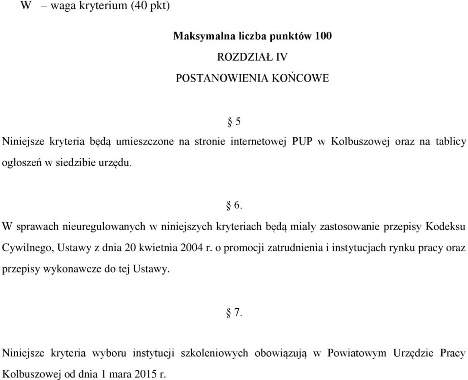 W sprawach nieuregulowanych w niniejszych kryteriach będą miały zastosowanie przepisy Kodeksu Cywilnego, Ustawy z dnia 20 kwietnia 2004 r.