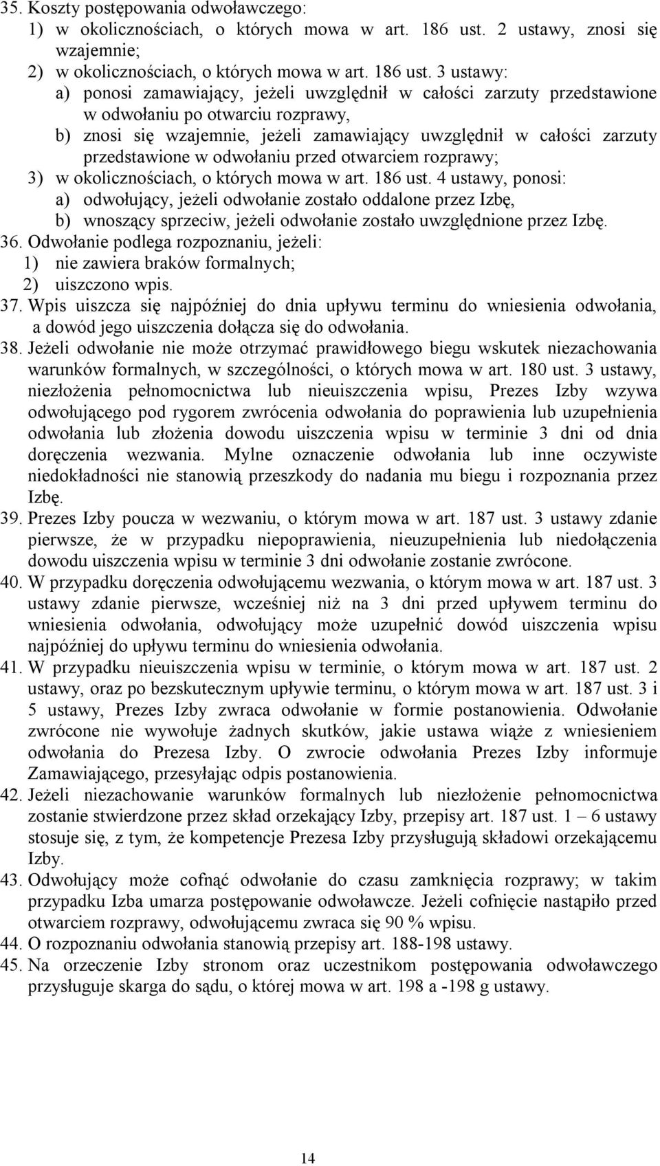 3 ustawy: a) ponosi zamawiający, jeżeli uwzględnił w całości zarzuty przedstawione w odwołaniu po otwarciu rozprawy, b) znosi się wzajemnie, jeżeli zamawiający uwzględnił w całości zarzuty