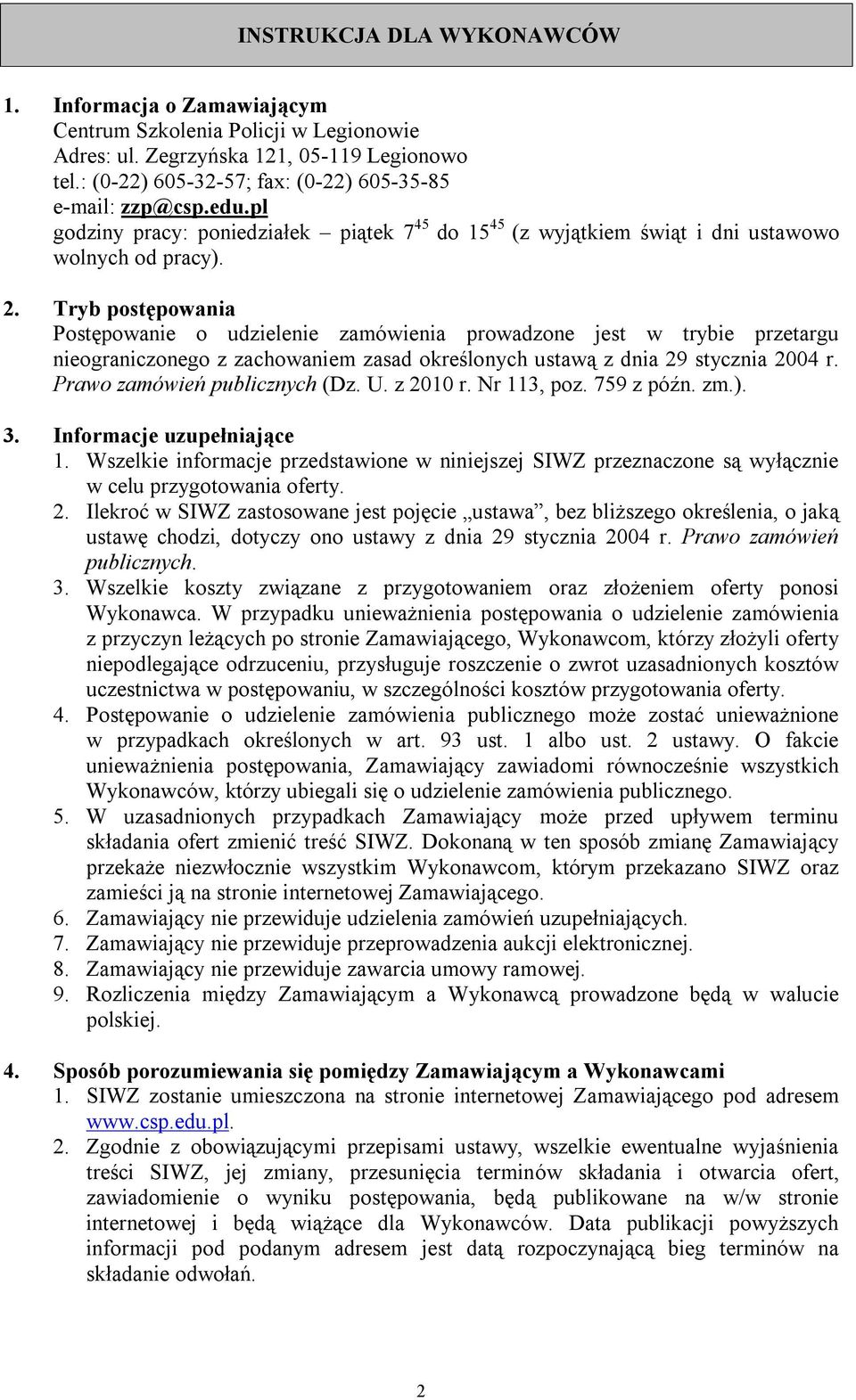 Tryb postępowania Postępowanie o udzielenie zamówienia prowadzone jest w trybie przetargu nieograniczonego z zachowaniem zasad określonych ustawą z dnia 29 stycznia 2004 r.