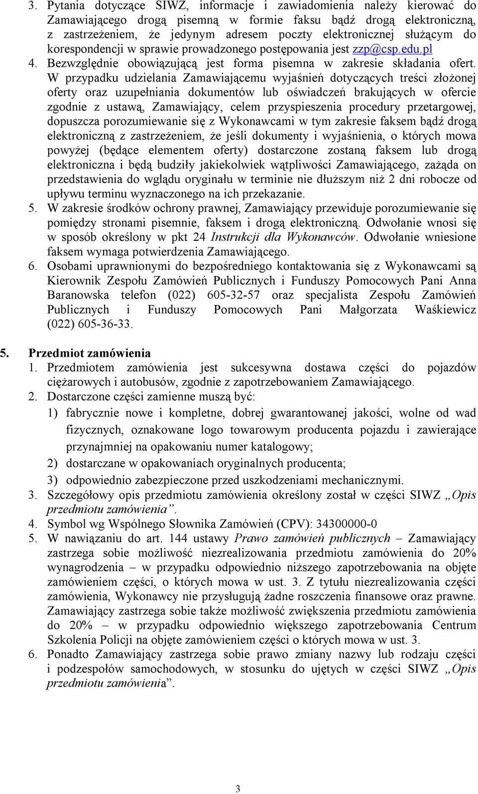W przypadku udzielania Zamawiającemu wyjaśnień dotyczących treści złożonej oferty oraz uzupełniania dokumentów lub oświadczeń brakujących w ofercie zgodnie z ustawą, Zamawiający, celem przyspieszenia