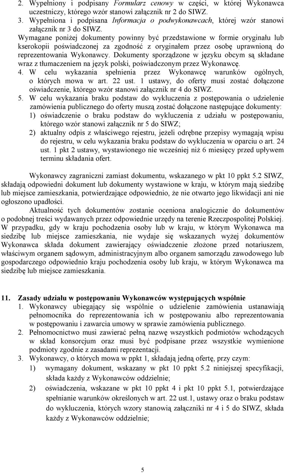 Wymagane poniżej dokumenty powinny być przedstawione w formie oryginału lub kserokopii poświadczonej za zgodność z oryginałem przez osobę uprawnioną do reprezentowania Wykonawcy.