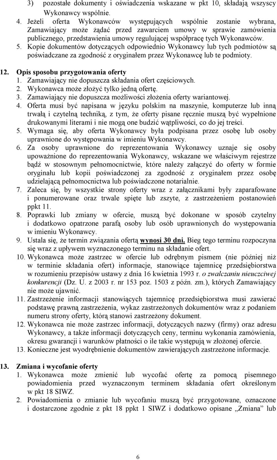 Wykonawców. 5. Kopie dokumentów dotyczących odpowiednio Wykonawcy lub tych podmiotów są poświadczane za zgodność z oryginałem przez Wykonawcę lub te podmioty. 12. Opis sposobu przygotowania oferty 1.